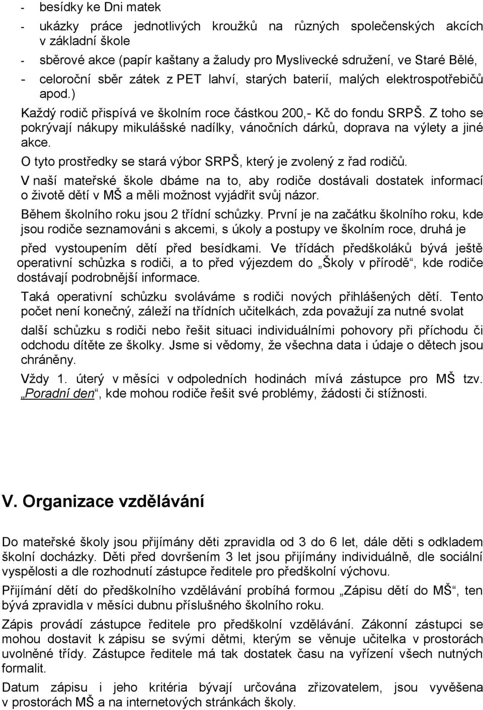 Z toho se pokrývají nákupy mikulášské nadílky, vánočních dárků, doprava na výlety a jiné akce. O tyto prostředky se stará výbor SRPŠ, který je zvolený z řad rodičů.