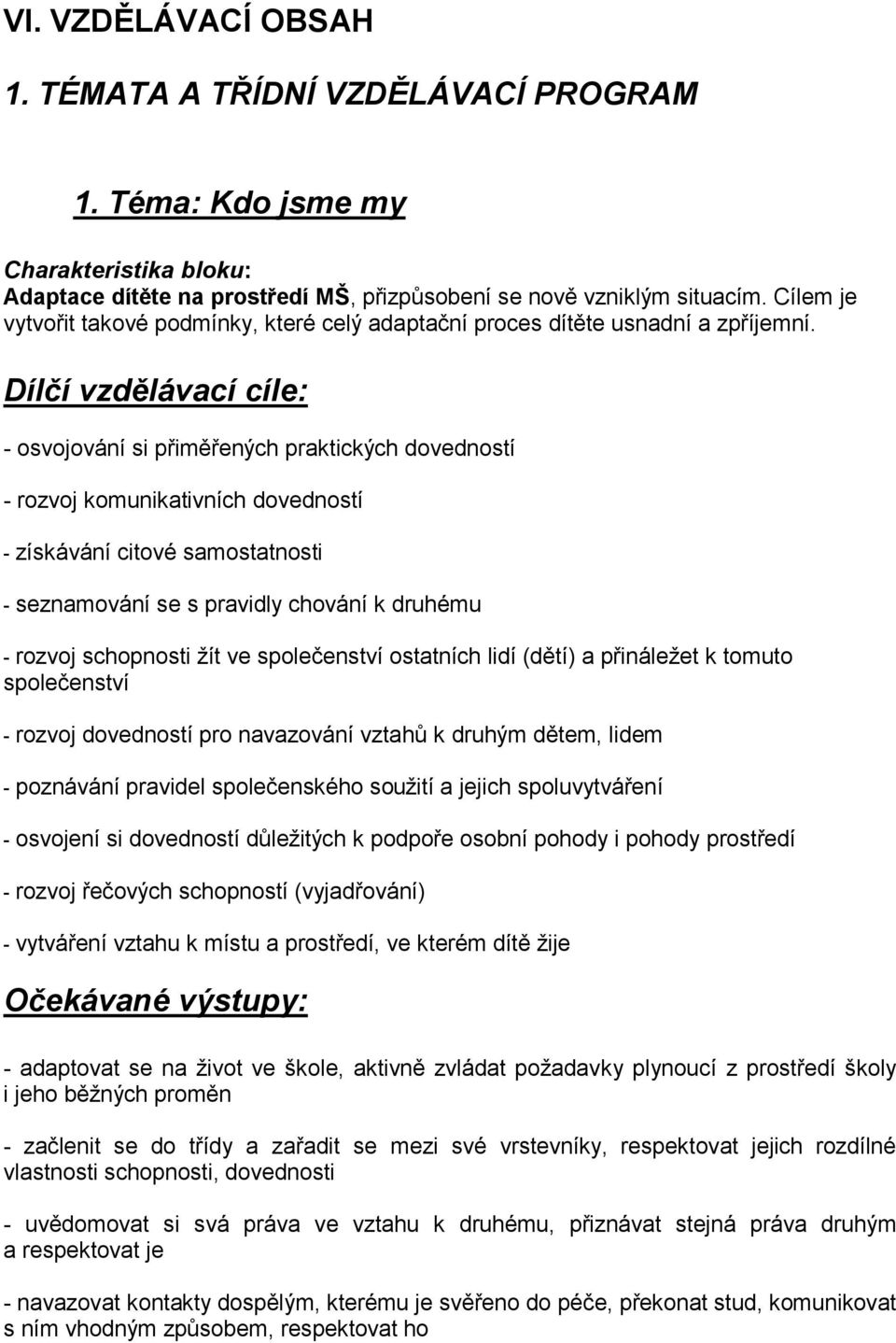 Dílčí vzdělávací cíle: - osvojování si přiměřených praktických dovedností - rozvoj komunikativních dovedností - získávání citové samostatnosti - seznamování se s pravidly chování k druhému - rozvoj