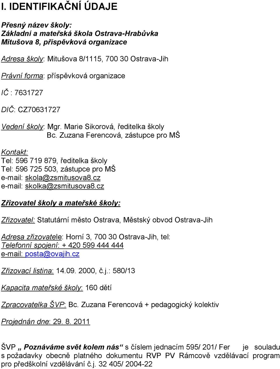 Zuzana Ferencová, zástupce pro MŠ Kontakt: Tel: 596 719 879, ředitelka školy Tel: 596 725 503, zástupce pro MŠ e-mail: skola@zsmitusova8.cz e-mail: skolka@zsmitusova8.