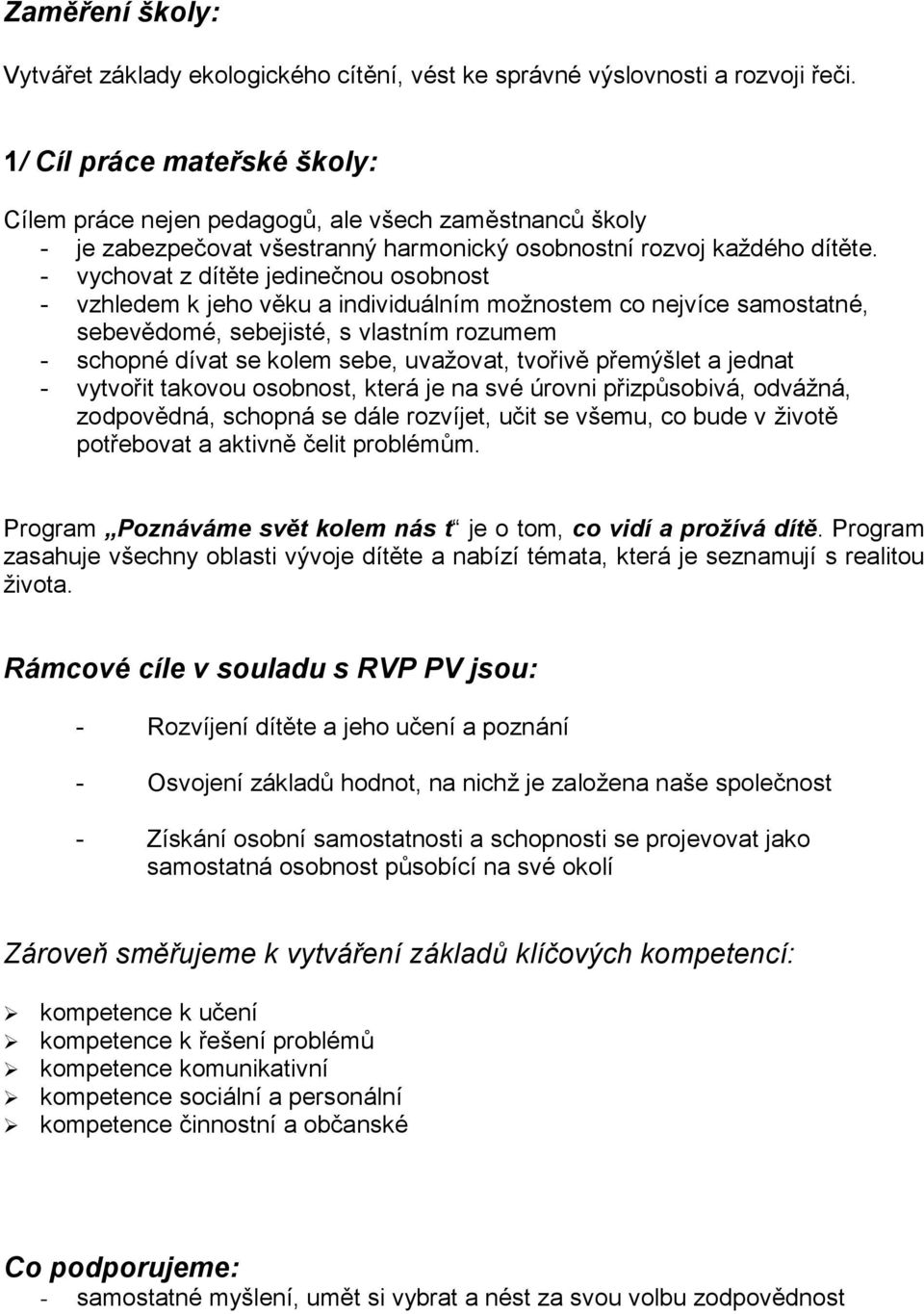 - vychovat z dítěte jedinečnou osobnost - vzhledem k jeho věku a individuálním možnostem co nejvíce samostatné, sebevědomé, sebejisté, s vlastním rozumem - schopné dívat se kolem sebe, uvažovat,