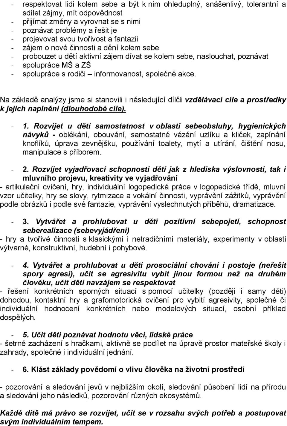 společné akce. Na základě analýzy jsme si stanovili i následující dílčí vzdělávací cíle a prostředky k jejich naplnění (dlouhodobé cíle). - 1.