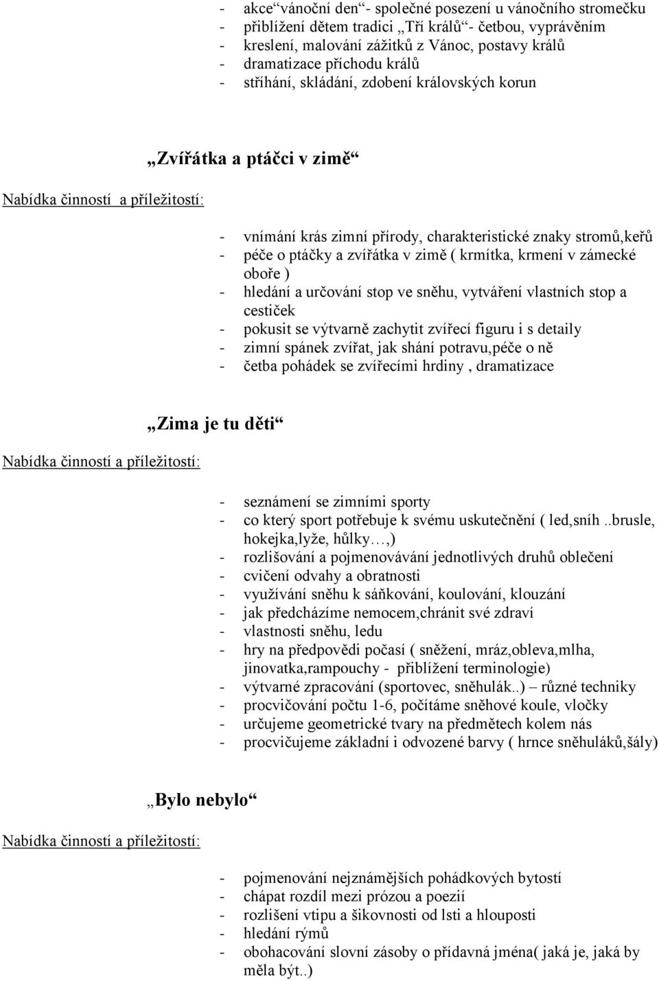 zimě ( krmítka, krmení v zámecké oboře ) - hledání a určování stop ve sněhu, vytváření vlastních stop a cestiček - pokusit se výtvarně zachytit zvířecí figuru i s detaily - zimní spánek zvířat, jak