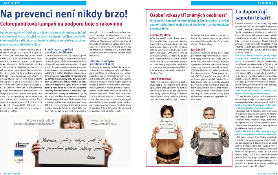 Ptáte se, jak? Prevencí. Na tu totiž není nikdy brzo. V případě nádorového onemocnění mohou za nemoc z 10 % genetické dispozice, 90 % nádorů vzniká okolními vlivy.