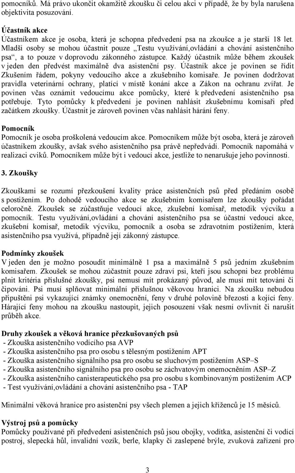 Mladší osoby se mohou účastnit pouze Testu využívání,ovládání a chování asistenčního psa, a to pouze v doprovodu zákonného zástupce.