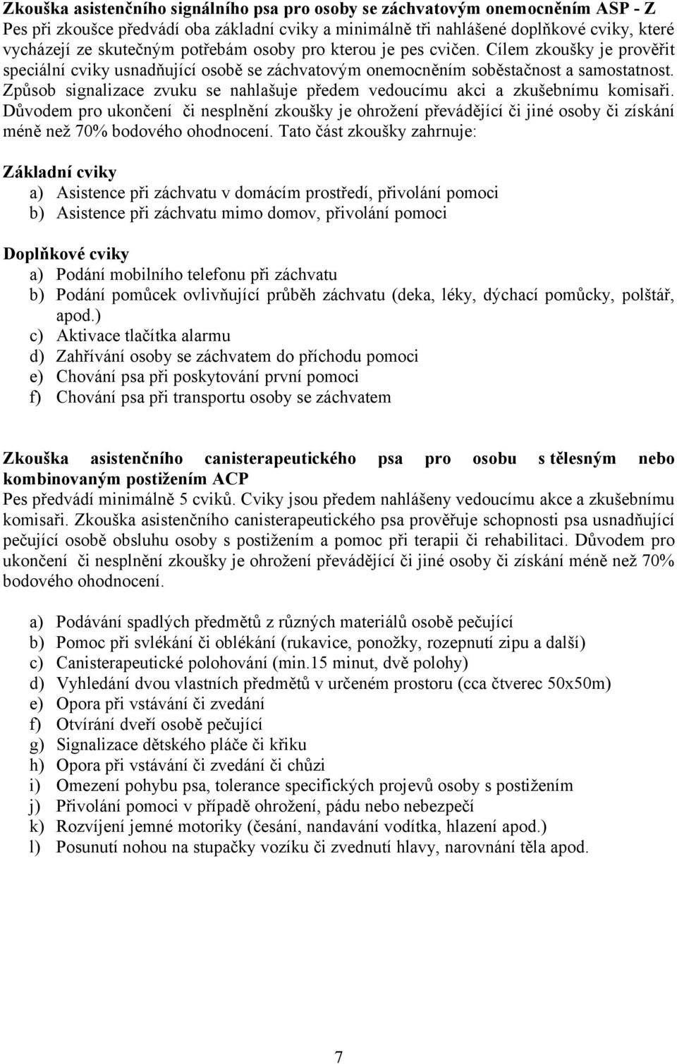 Způsob signalizace zvuku se nahlašuje předem vedoucímu akci a zkušebnímu komisaři.