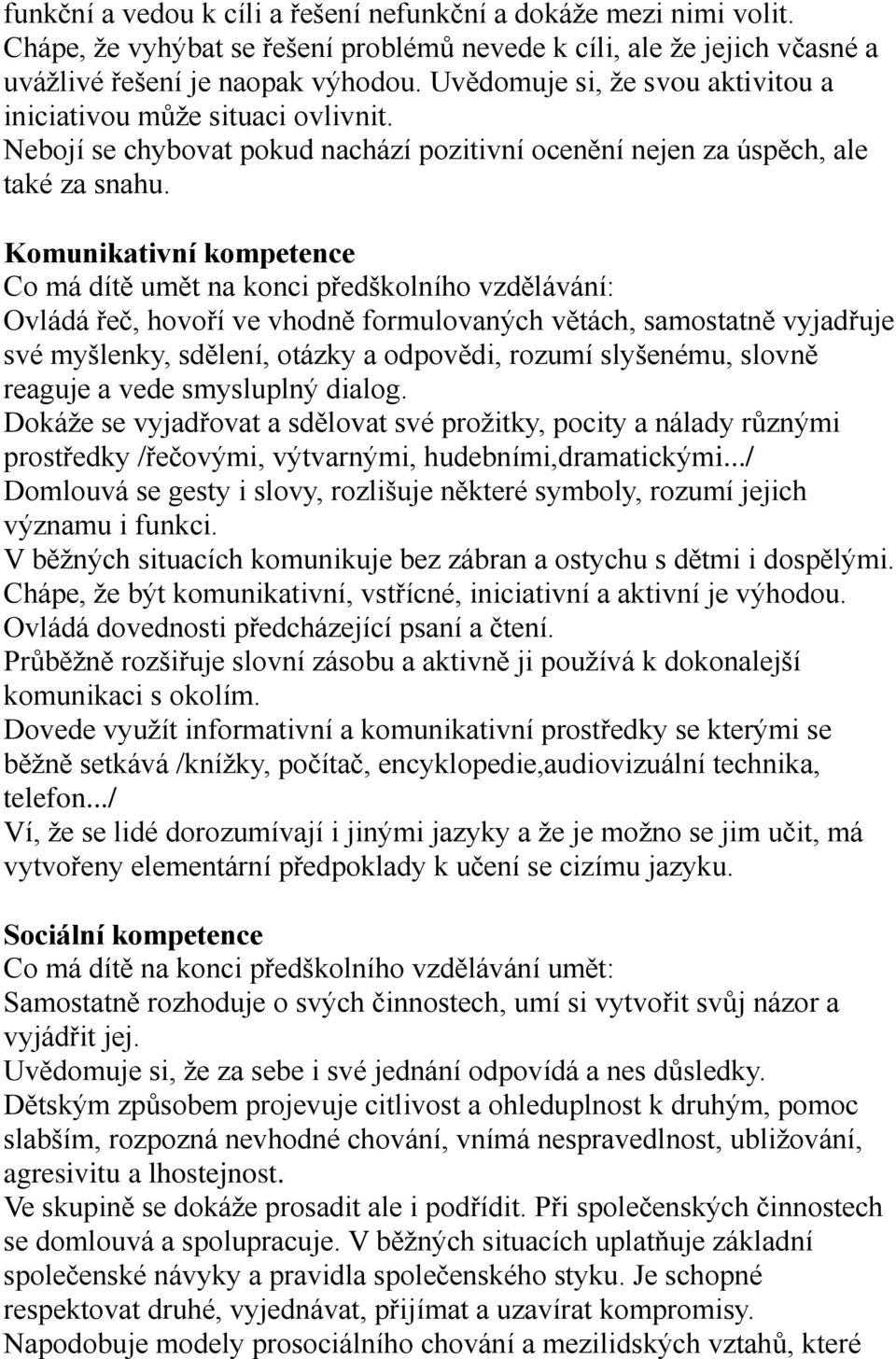 Komunikativní kompetence Co má dítě umět na konci předškolního vzdělávání: Ovládá řeč, hovoří ve vhodně formulovaných větách, samostatně vyjadřuje své myšlenky, sdělení, otázky a odpovědi, rozumí