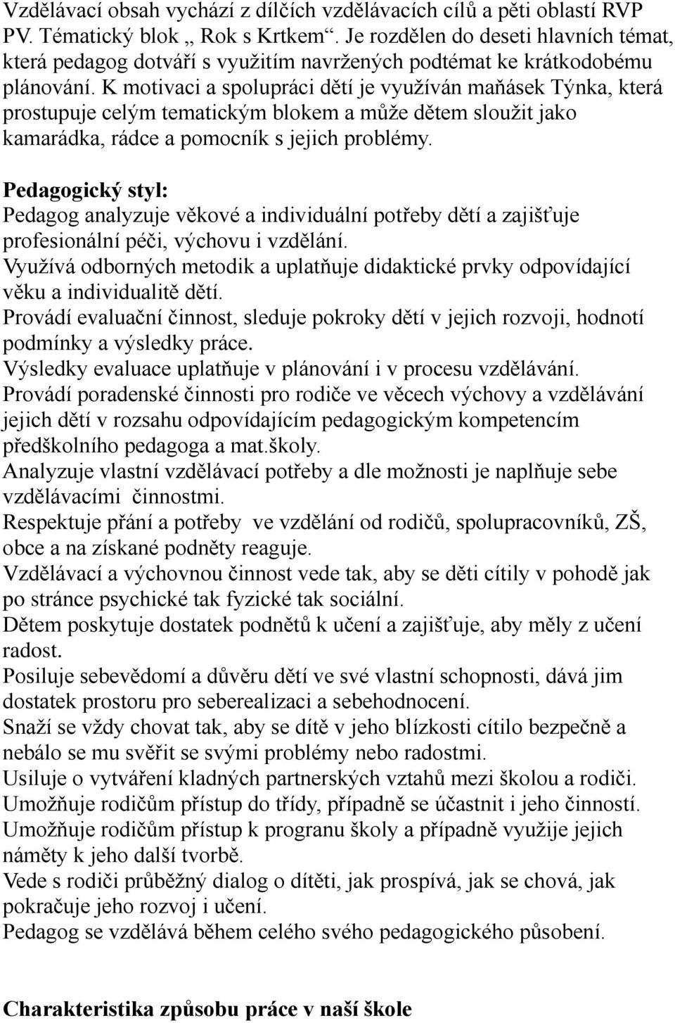 K motivaci a spolupráci dětí je využíván maňásek Týnka, která prostupuje celým tematickým blokem a může dětem sloužit jako kamarádka, rádce a pomocník s jejich problémy.