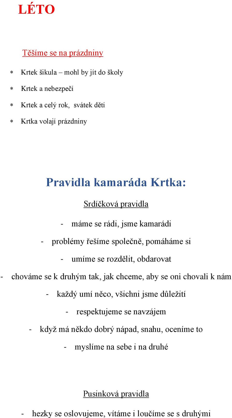 obdarovat - chováme se k druhým tak, jak chceme, aby se oni chovali k nám - každý umí něco, všichni jsme důležití - respektujeme se