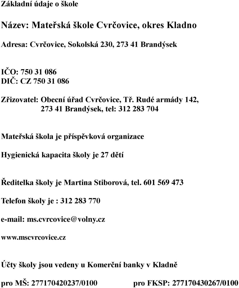 Rudé armády 142, 273 41 Brandýsek, tel: 312 283 704 Mateřská škola je příspěvková organizace Hygienická kapacita školy je 27 dětí Ředitelka