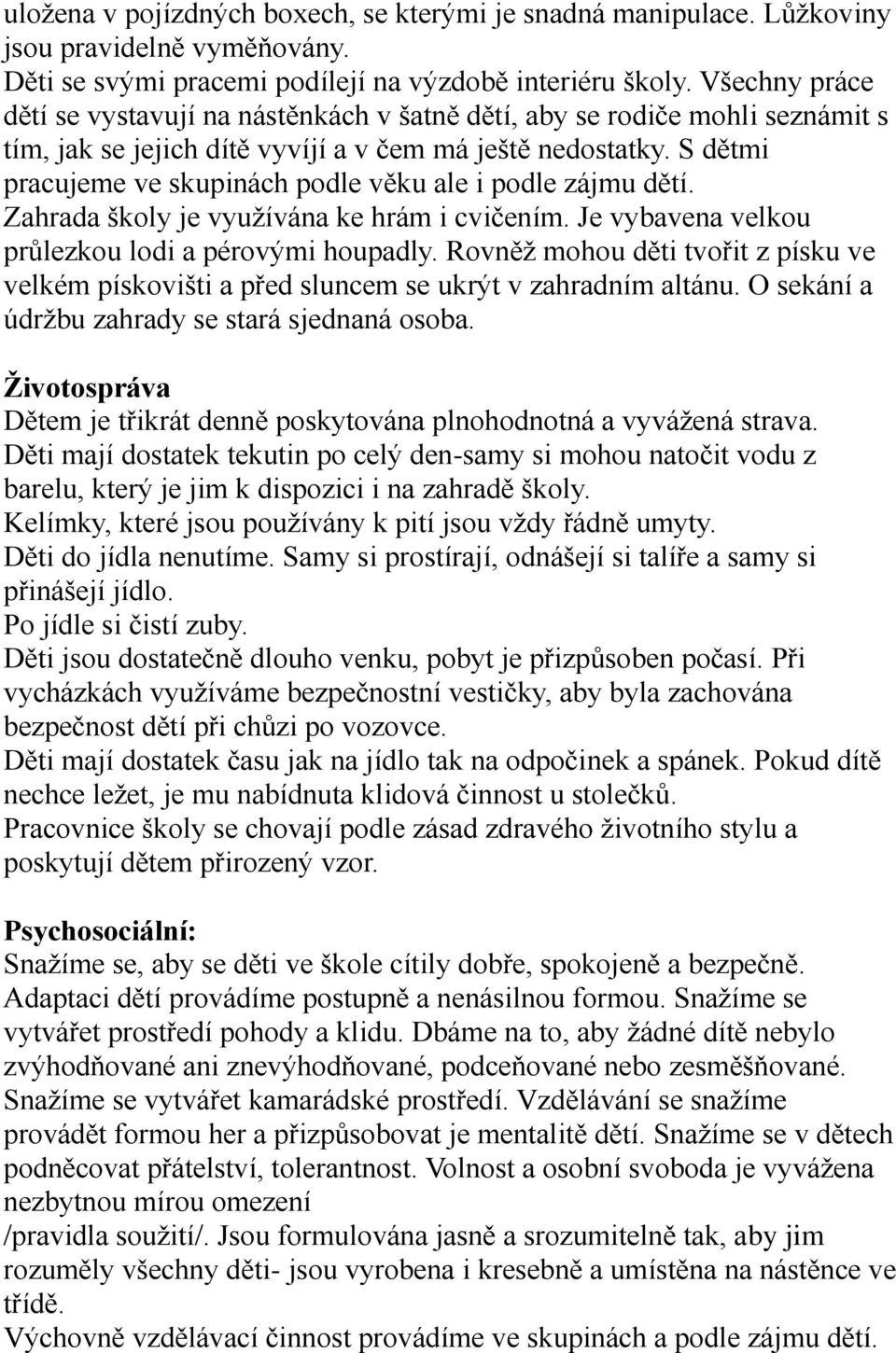 S dětmi pracujeme ve skupinách podle věku ale i podle zájmu dětí. Zahrada školy je využívána ke hrám i cvičením. Je vybavena velkou průlezkou lodi a pérovými houpadly.