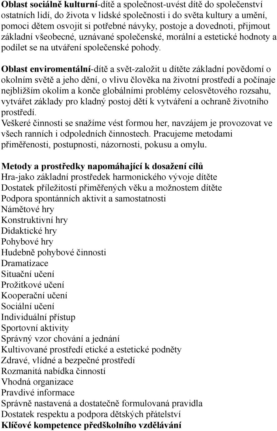 Oblast enviromentální-dítě a svět-založit u dítěte základní povědomí o okolním světě a jeho dění, o vlivu člověka na životní prostředí a počínaje nejbližším okolím a konče globálními problémy