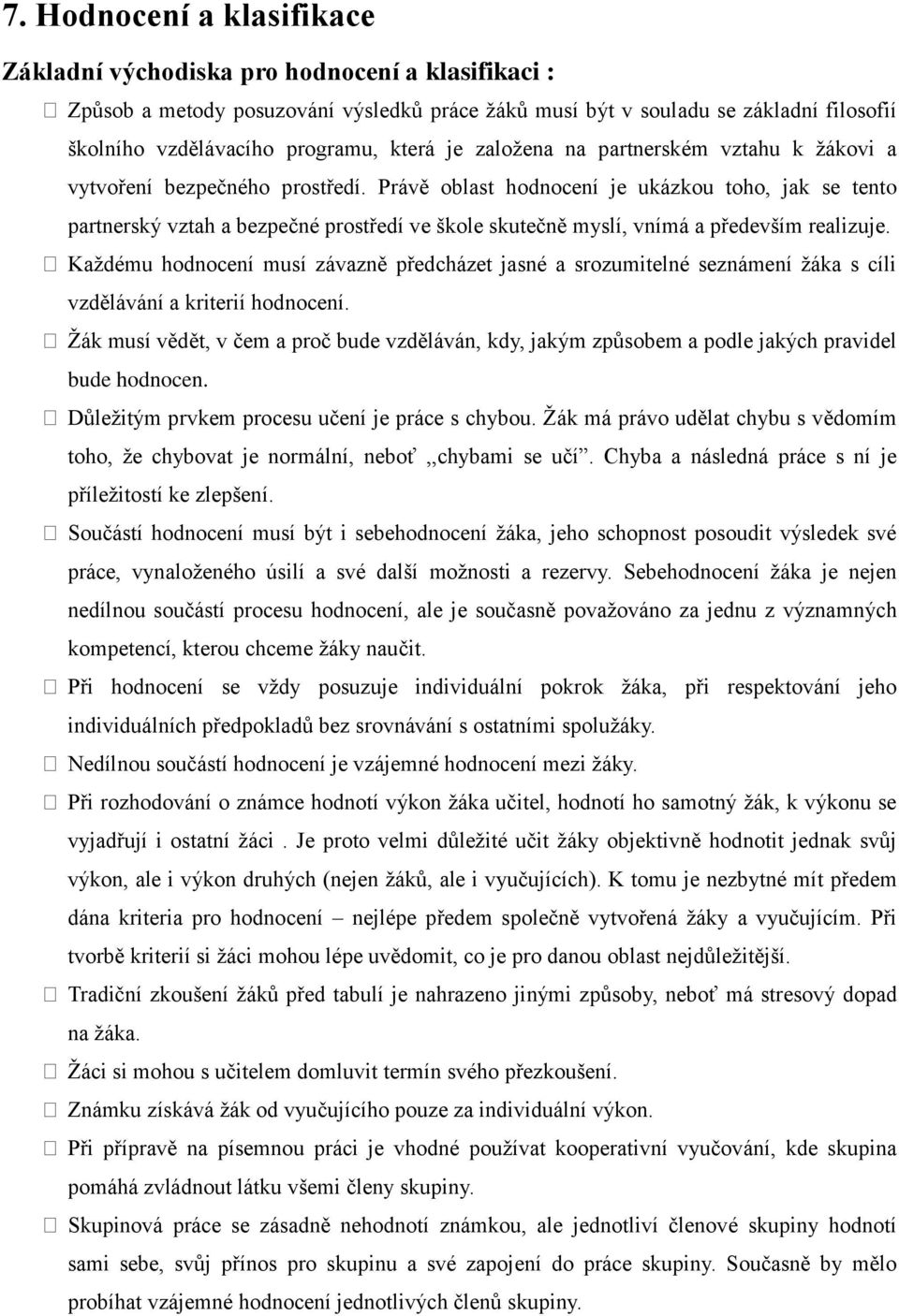 Právě oblast hodnocení je ukázkou toho, jak se tento partnerský vztah a bezpečné prostředí ve škole skutečně myslí, vnímá a především realizuje.