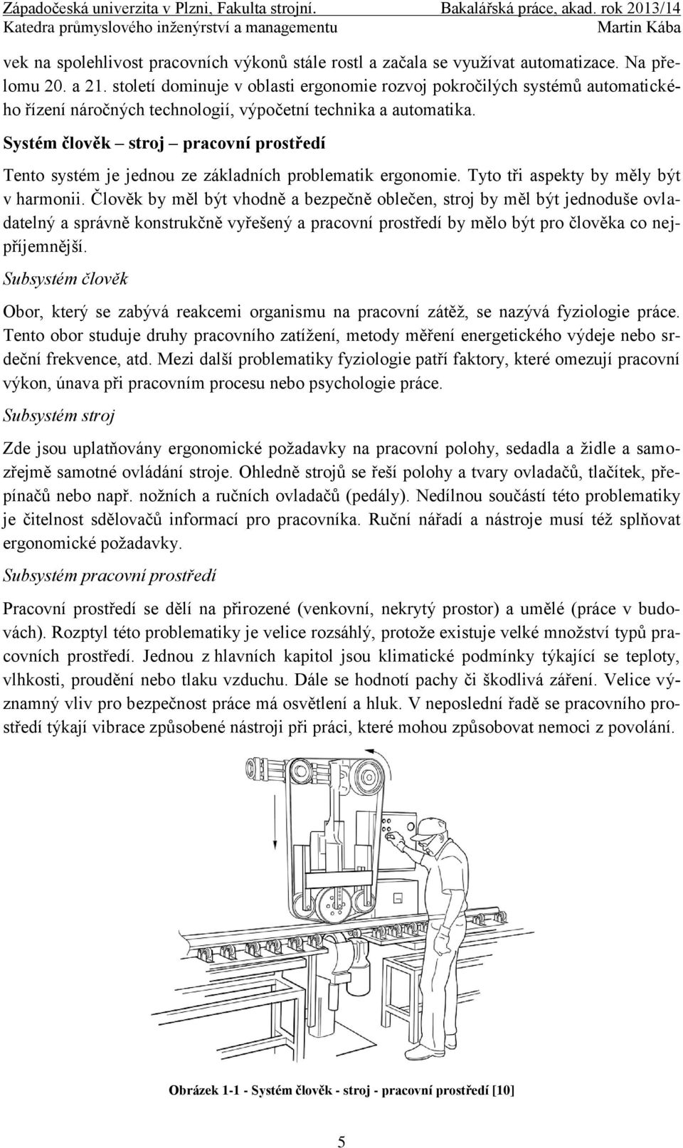 Systém člověk stroj pracovní prostředí Tento systém je jednou ze základních problematik ergonomie. Tyto tři aspekty by měly být v harmonii.