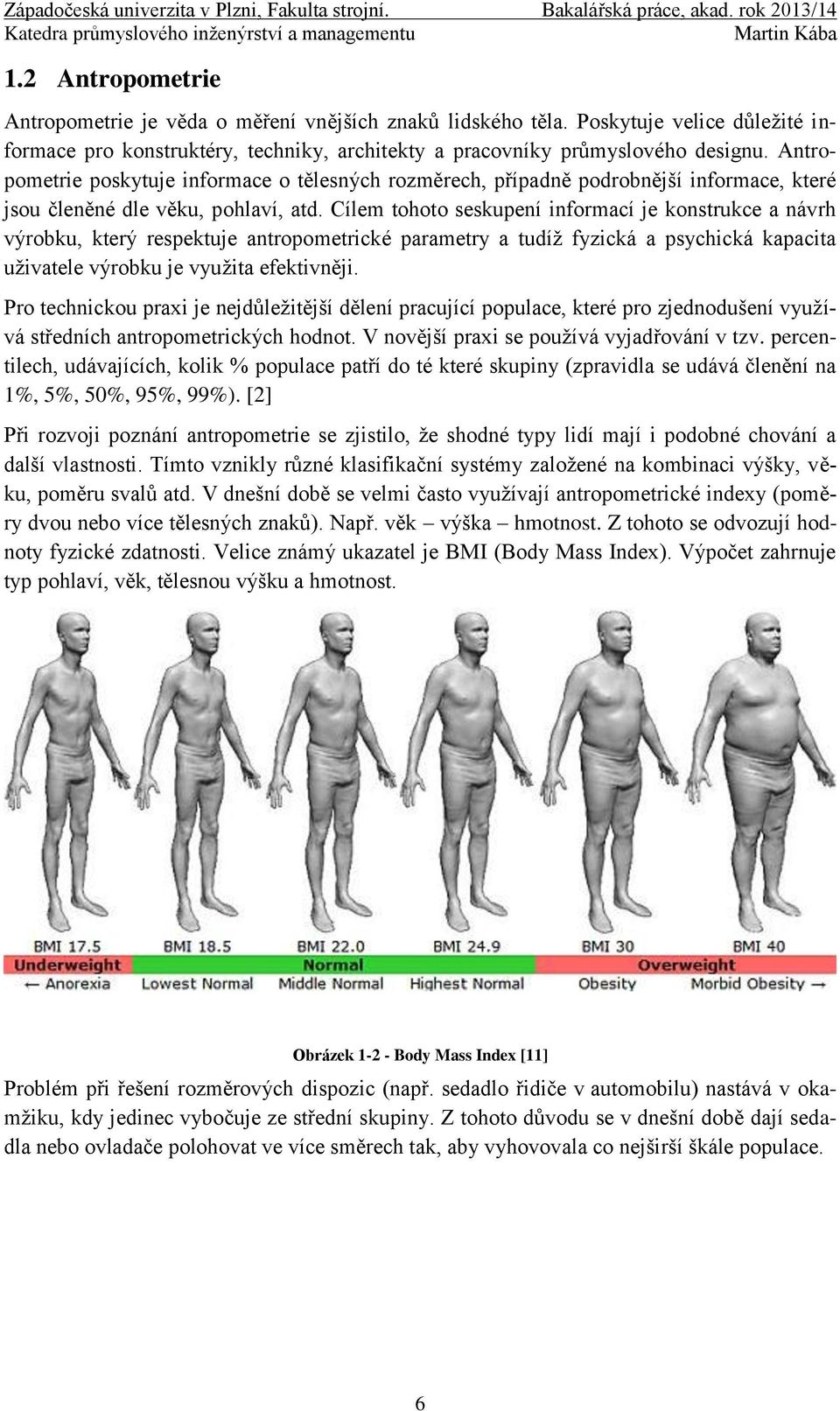 Cílem tohoto seskupení informací je konstrukce a návrh výrobku, který respektuje antropometrické parametry a tudíž fyzická a psychická kapacita uživatele výrobku je využita efektivněji.