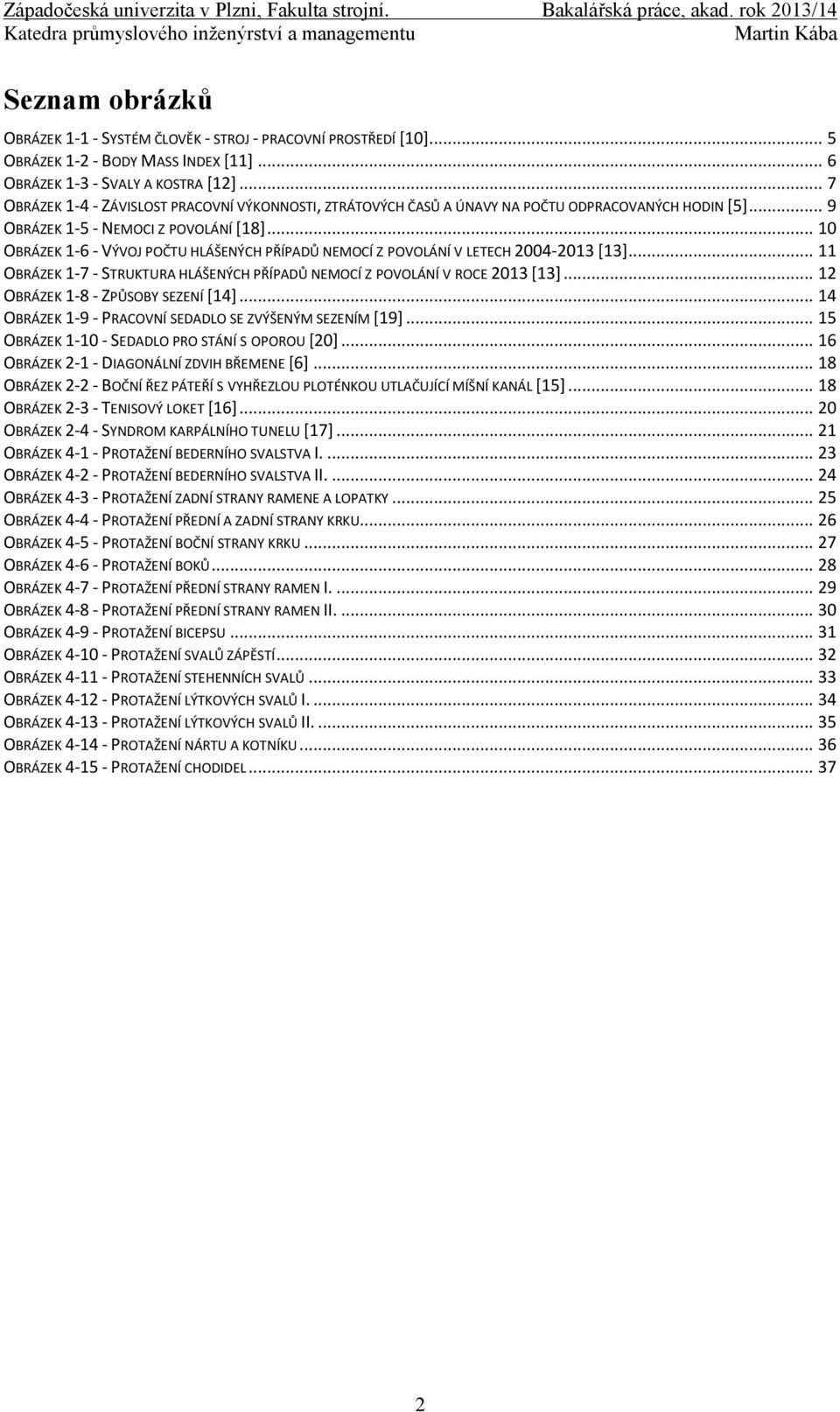 .. 10 OBRÁZEK 1-6 - VÝVOJ POČTU HLÁŠENÝCH PŘÍPADŮ NEMOCÍ Z POVOLÁNÍ V LETECH 2004-2013 [13]... 11 OBRÁZEK 1-7 - STRUKTURA HLÁŠENÝCH PŘÍPADŮ NEMOCÍ Z POVOLÁNÍ V ROCE 2013 [13].