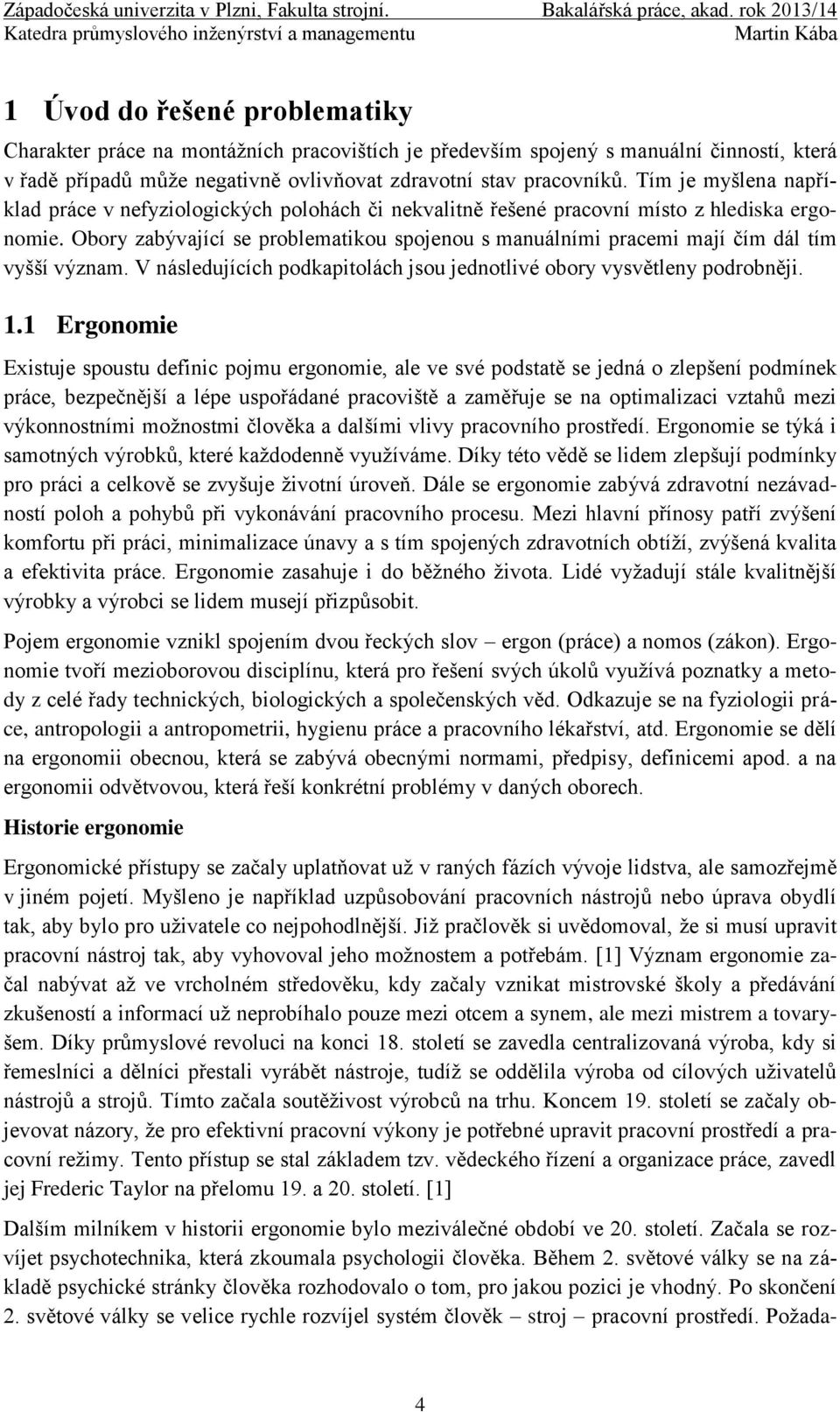 Obory zabývající se problematikou spojenou s manuálními pracemi mají čím dál tím vyšší význam. V následujících podkapitolách jsou jednotlivé obory vysvětleny podrobněji. 1.