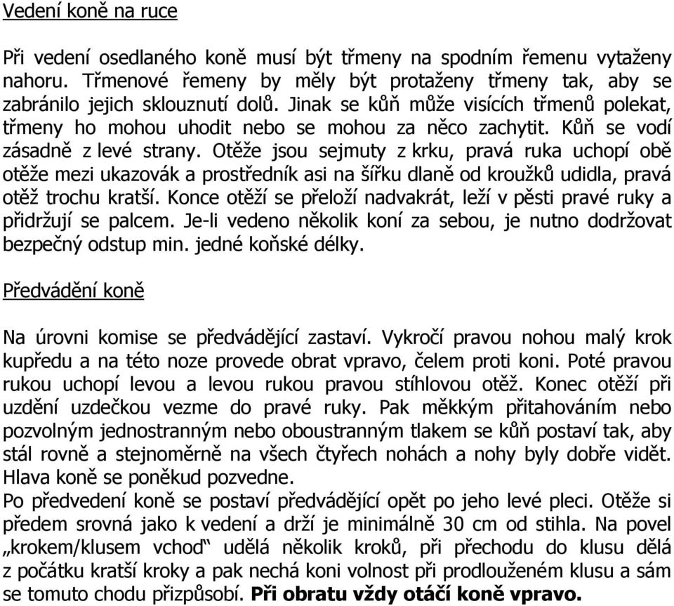 Otěže jsou sejmuty z krku, pravá ruka uchopí obě otěže mezi ukazovák a prostředník asi na šířku dlaně od kroužků udidla, pravá otěž trochu kratší.