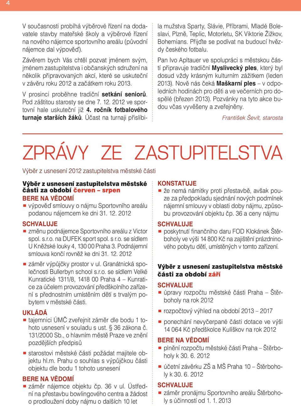 V prosinci proběhne tradiční setkání seniorů. Pod záštitou starosty se dne 7. 12. 2012 ve sportovní hale uskuteční již 4. ročník fotbalového turnaje starších žáků.