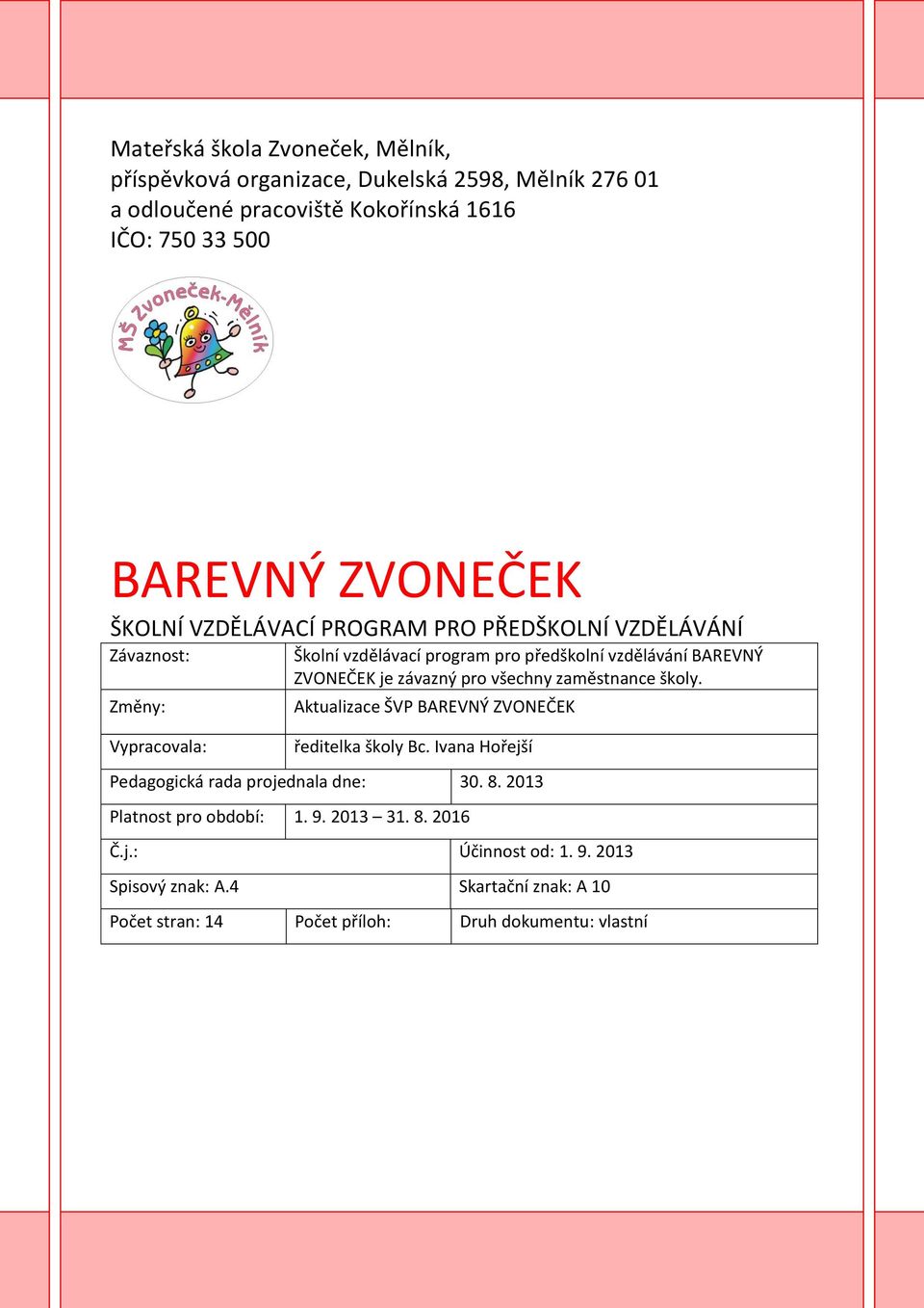 závazný pro všechny zaměstnance školy. Aktualizace ŠVP BAREVNÝ ZVONEČEK ředitelka školy Bc. Ivana Hořejší Pedagogická rada projednala dne: 30. 8.