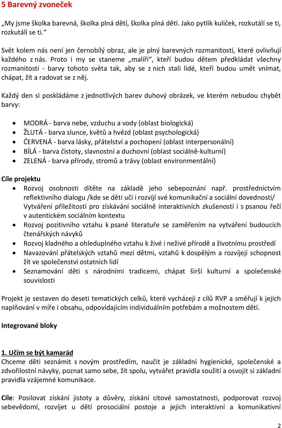 Proto i my se staneme malíři, kteří budou dětem předkládat všechny rozmanitosti - barvy tohoto světa tak, aby se z nich stali lidé, kteří budou umět vnímat, chápat, žít a radovat se z něj.