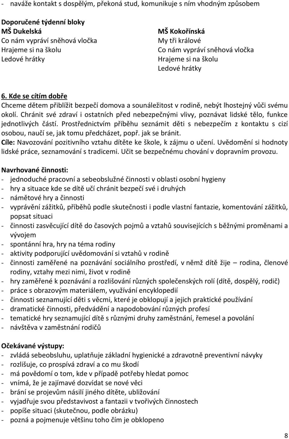 Chránit své zdraví i ostatních před nebezpečnými vlivy, poznávat lidské tělo, funkce jednotlivých částí.