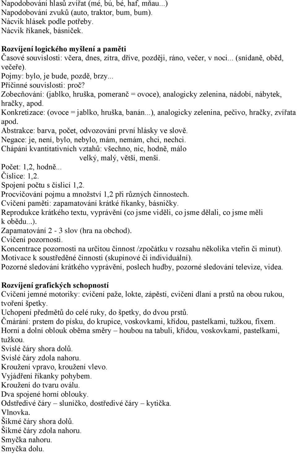 .. Příčinné souvislosti: proč? Zobecňování: (jablko, hruška, pomeranč = ovoce), analogicky zelenina, nádobí, nábytek, hračky, apod. Konkretizace: (ovoce = jablko, hruška, banán.