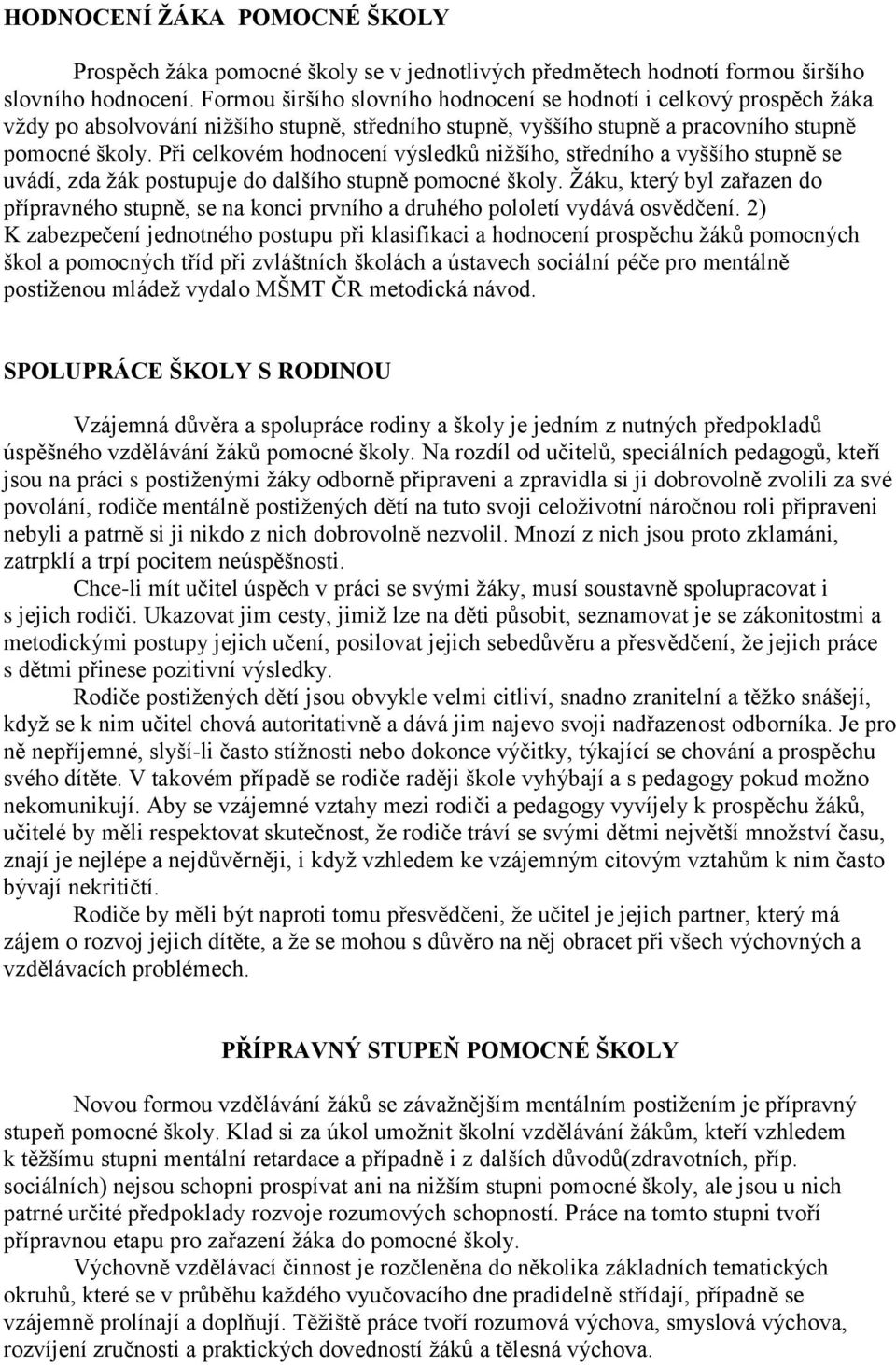 Při celkovém hodnocení výsledků nižšího, středního a vyššího stupně se uvádí, zda žák postupuje do dalšího stupně pomocné školy.