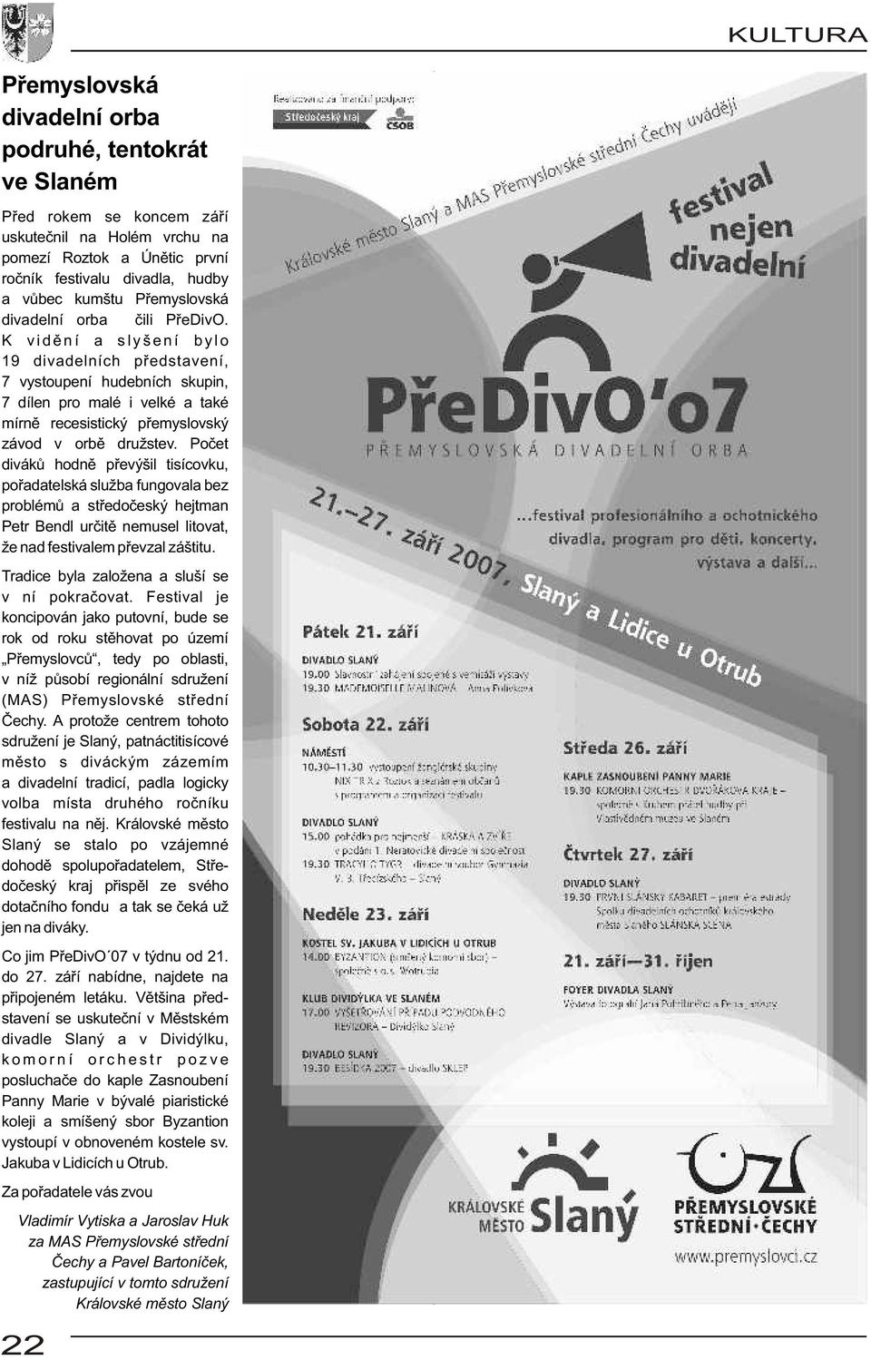 K vidìní a slyšení bylo 19 divadelních pøedstavení, 7 vystoupení hudebních skupin, 7 dílen pro malé i velké a také mírnì recesistický pøemyslovský závod v orbì družstev.