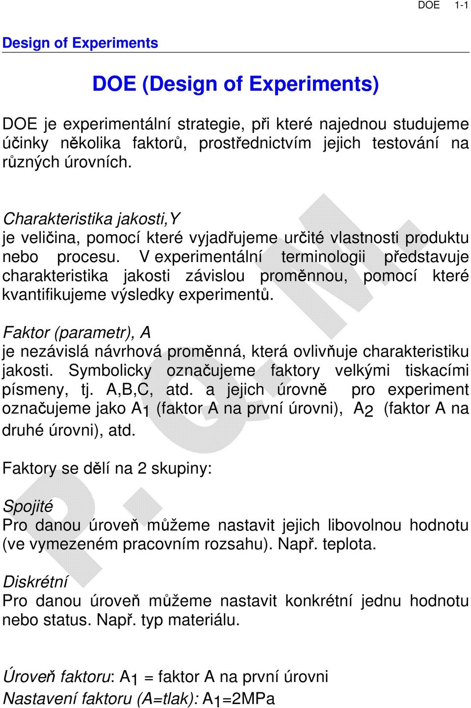 V experimentální terminologii představuje charakteristika jakosti závislou proměnnou, pomocí které kvantifikujeme výsledky experimentů.