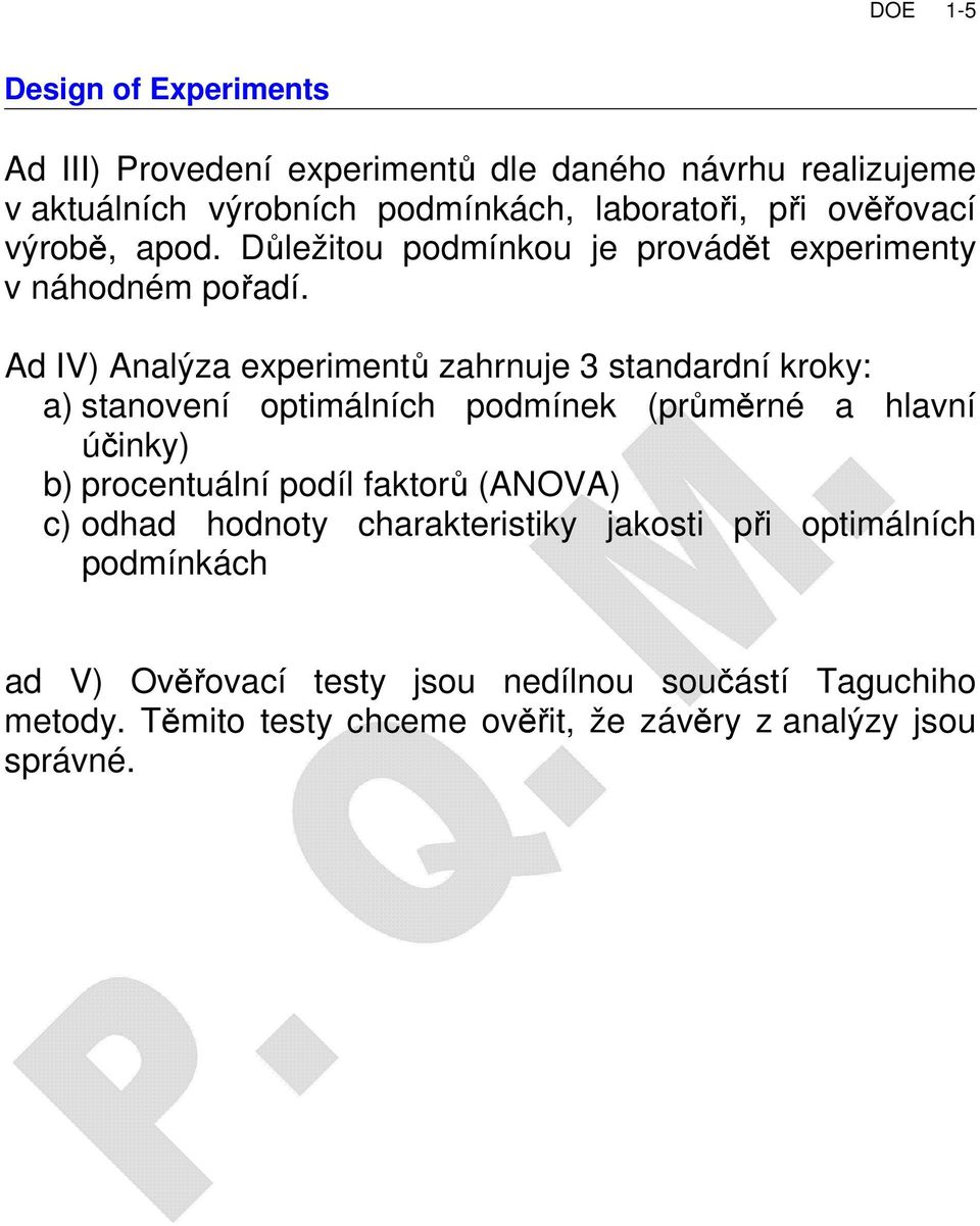 Ad IV) Analýza experimentů zahrnuje 3 standardní kroky: a) stanovení optimálních podmínek (průměrné a hlavní účinky) b) procentuální