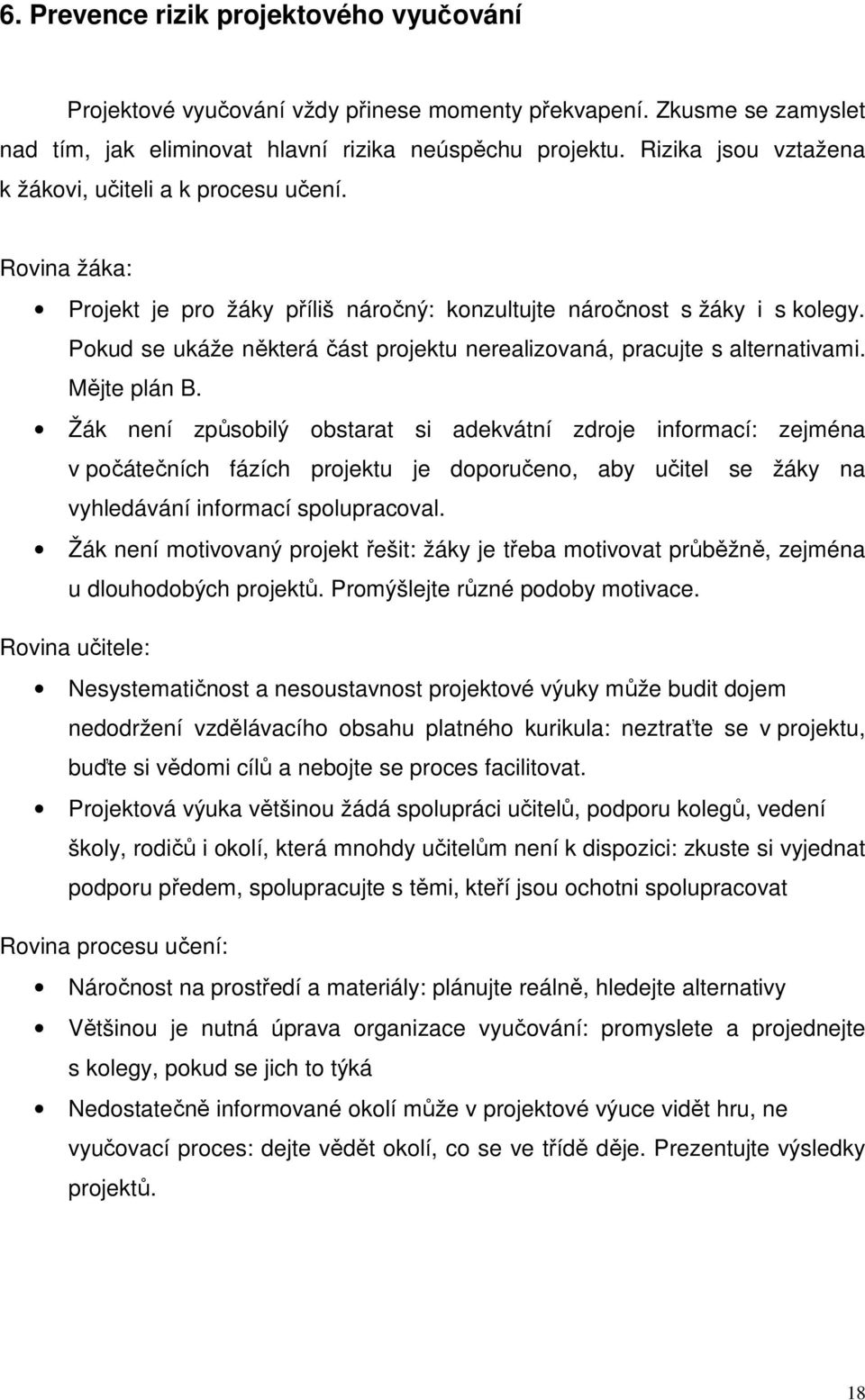 Pokud se ukáže některá část projektu nerealizovaná, pracujte s alternativami. Mějte plán B.