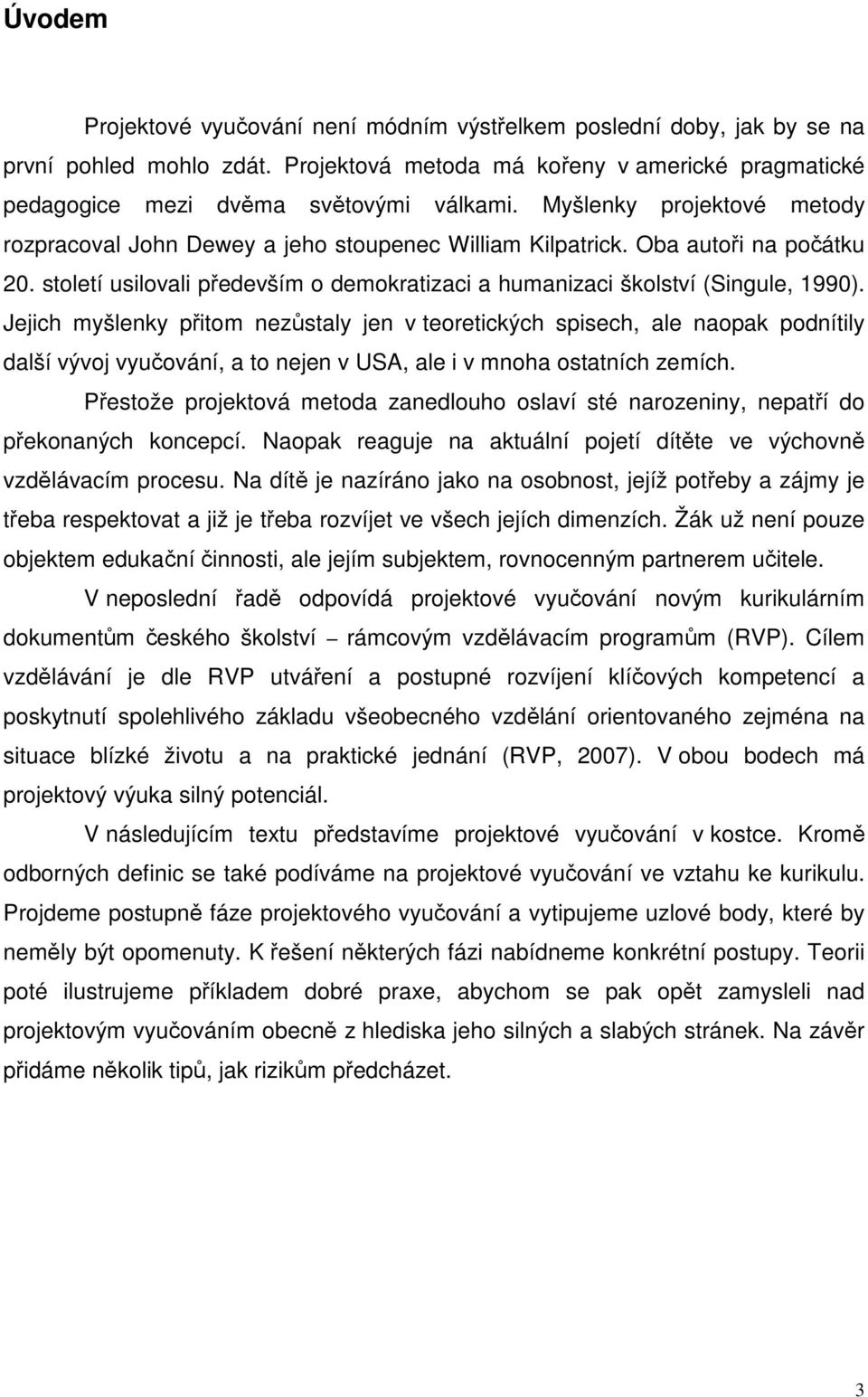 Jejich myšlenky přitom nezůstaly jen v teoretických spisech, ale naopak podnítily další vývoj vyučování, a to nejen v USA, ale i v mnoha ostatních zemích.