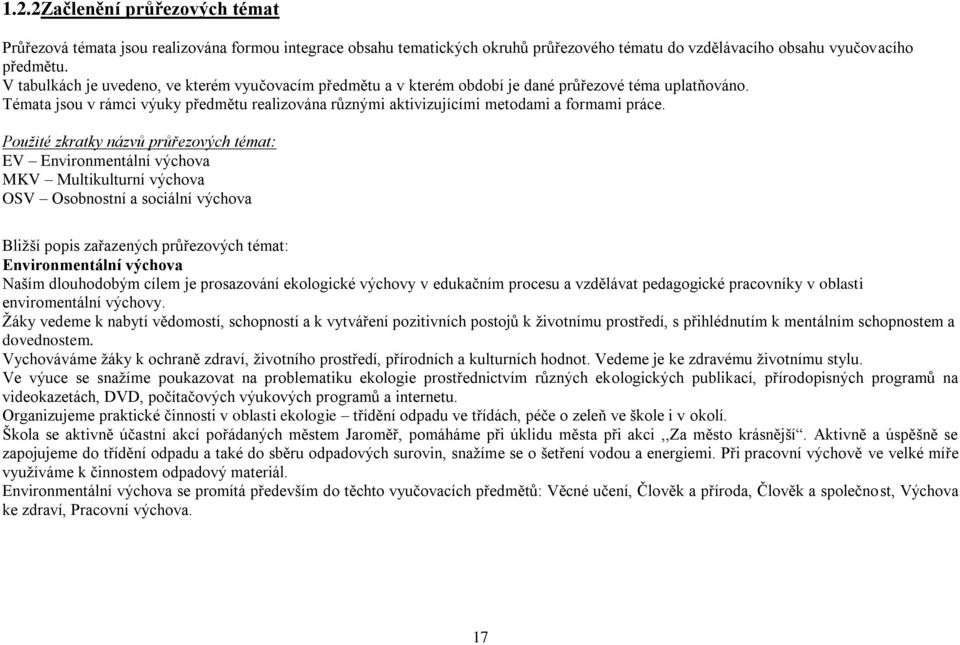 Témata jsou v rámci výuky předmětu realizována různými aktivizujícími metodami a formami práce.