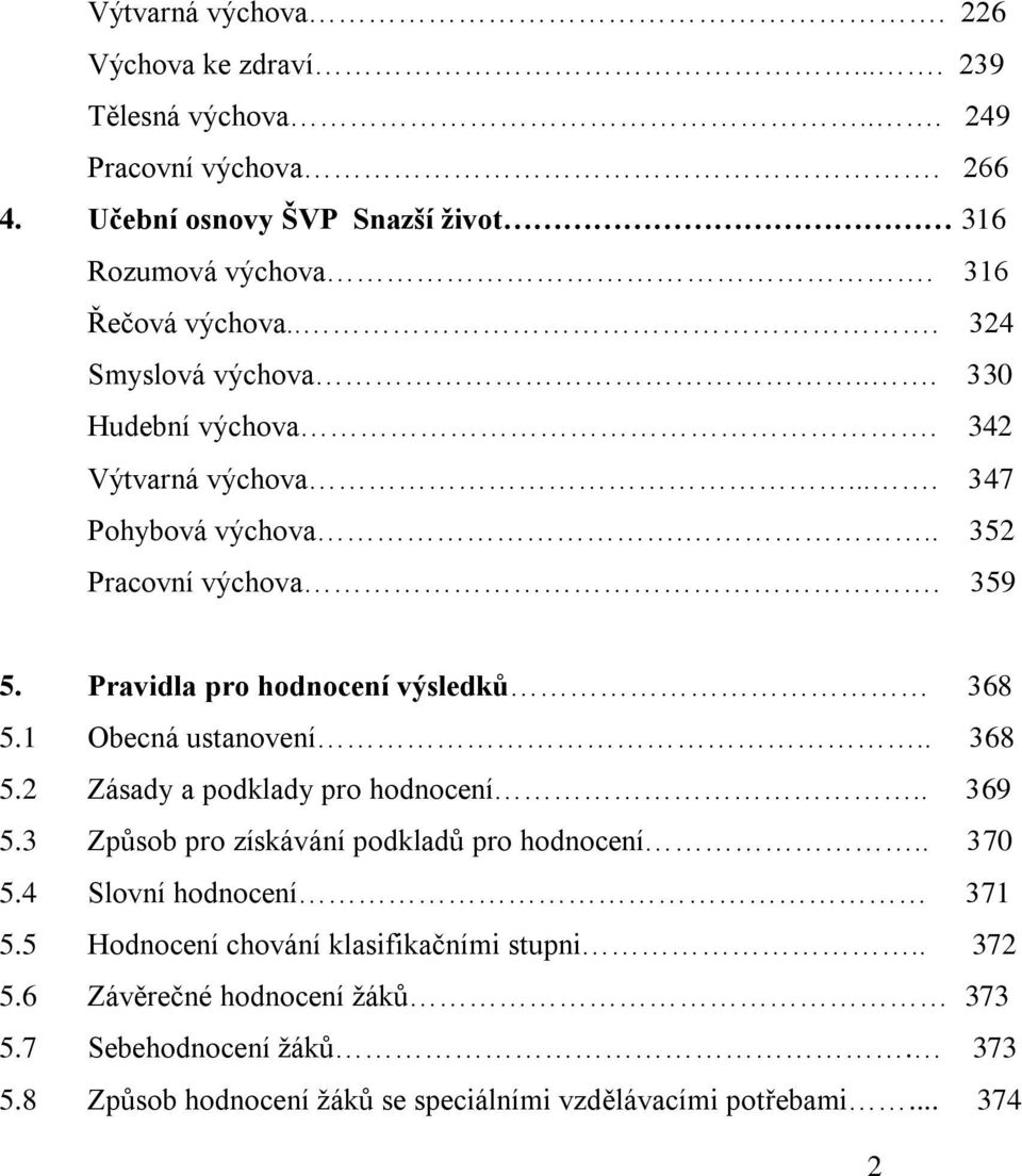 Pravidla pro hodnocení výsledků 368 5.1 Obecná ustanovení.. 368 5.2 Zásady a podklady pro hodnocení.. 369 5.3 Způsob pro získávání podkladů pro hodnocení.. 370 5.