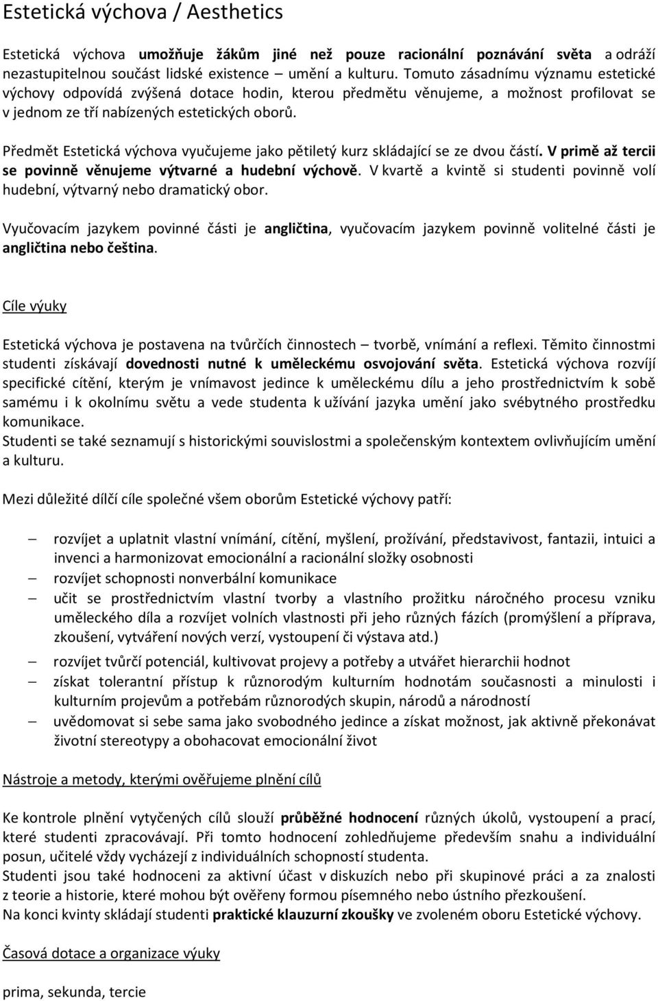 Předmět Estetická výchova vyučujeme jako pětiletý kurz skládající se ze dvou částí. V primě až tercii se povinně věnujeme výtvarné a hudební výchově.