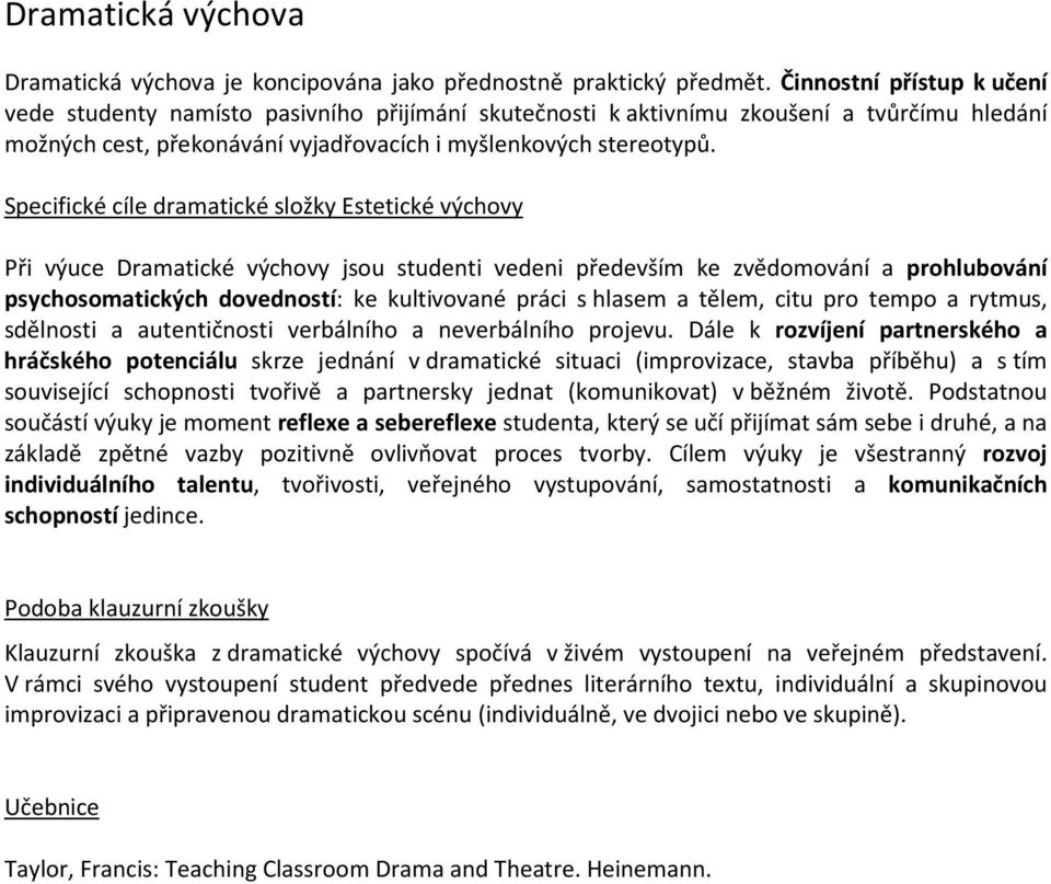 Specifické cíle dramatické složky Estetické výchovy Při výuce Dramatické výchovy jsou studenti vedeni především ke zvědomování a prohlubování psychosomatických dovedností: ke kultivované práci s