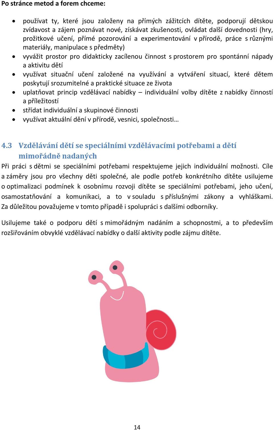 aktivitu dětí využívat situační učení založené na využívání a vytváření situací, které dětem poskytují srozumitelné a praktické situace ze života uplatňovat princip vzdělávací nabídky individuální