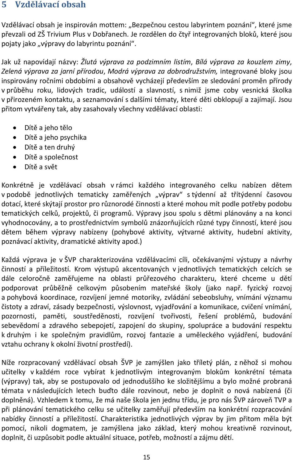 Jak už napovídají názvy: Žlutá výprava za podzimním listím, Bílá výprava za kouzlem zimy, Zelená výprava za jarní přírodou, Modrá výprava za dobrodružstvím, integrované bloky jsou inspirovány ročními