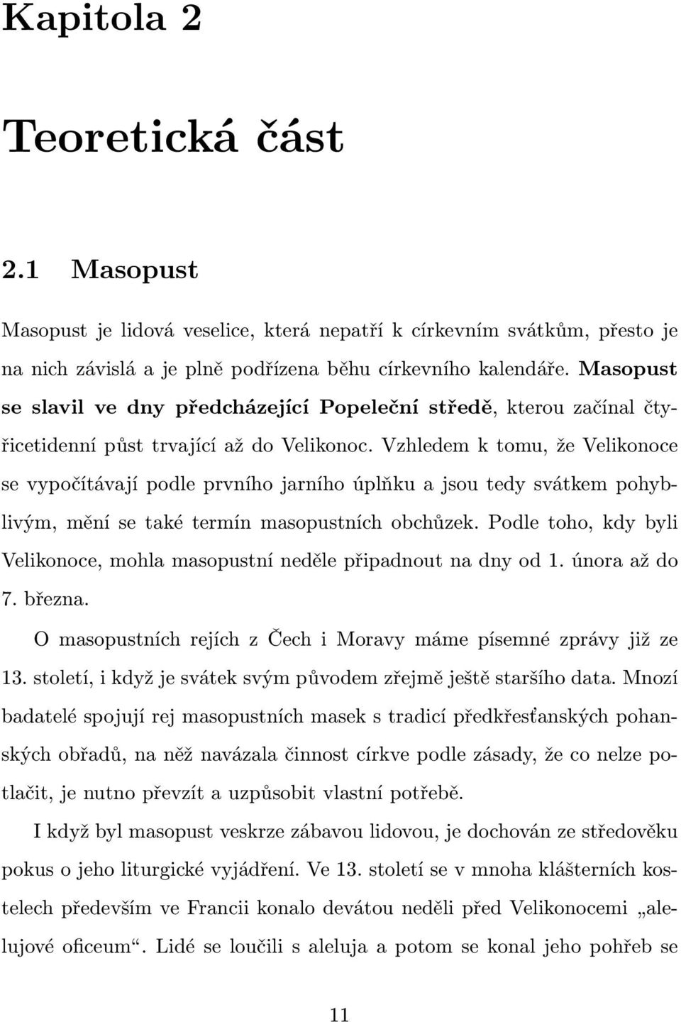 Vzhledem k tomu, že Velikonoce se vypočítávají podle prvního jarního úplňku a jsou tedy svátkem pohyblivým, mění se také termín masopustních obchůzek.