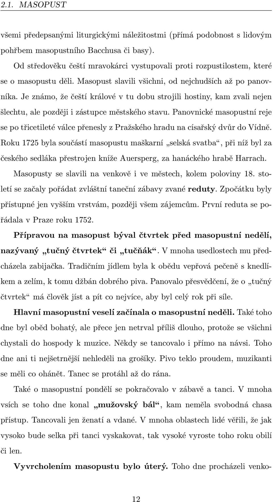 Je známo, že čeští králové v tu dobu strojili hostiny, kam zvali nejen šlechtu, ale později i zástupce městského stavu.