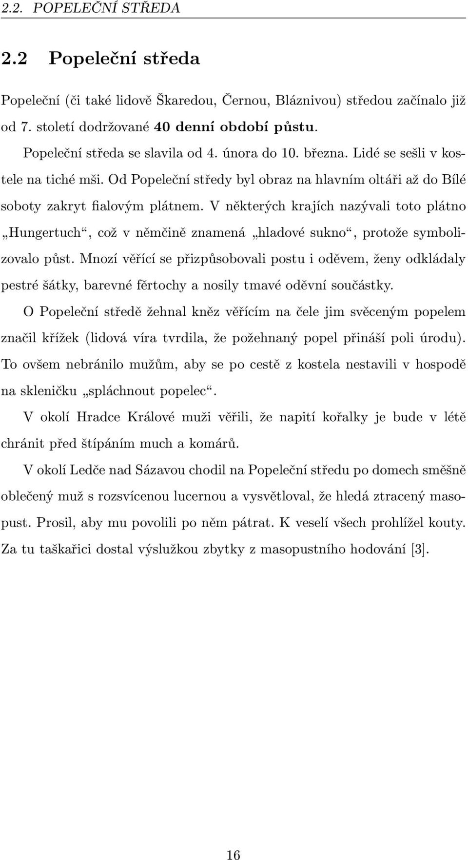 V některých krajích nazývali toto plátno Hungertuch, což v němčině znamená hladové sukno, protože symbolizovalo půst.