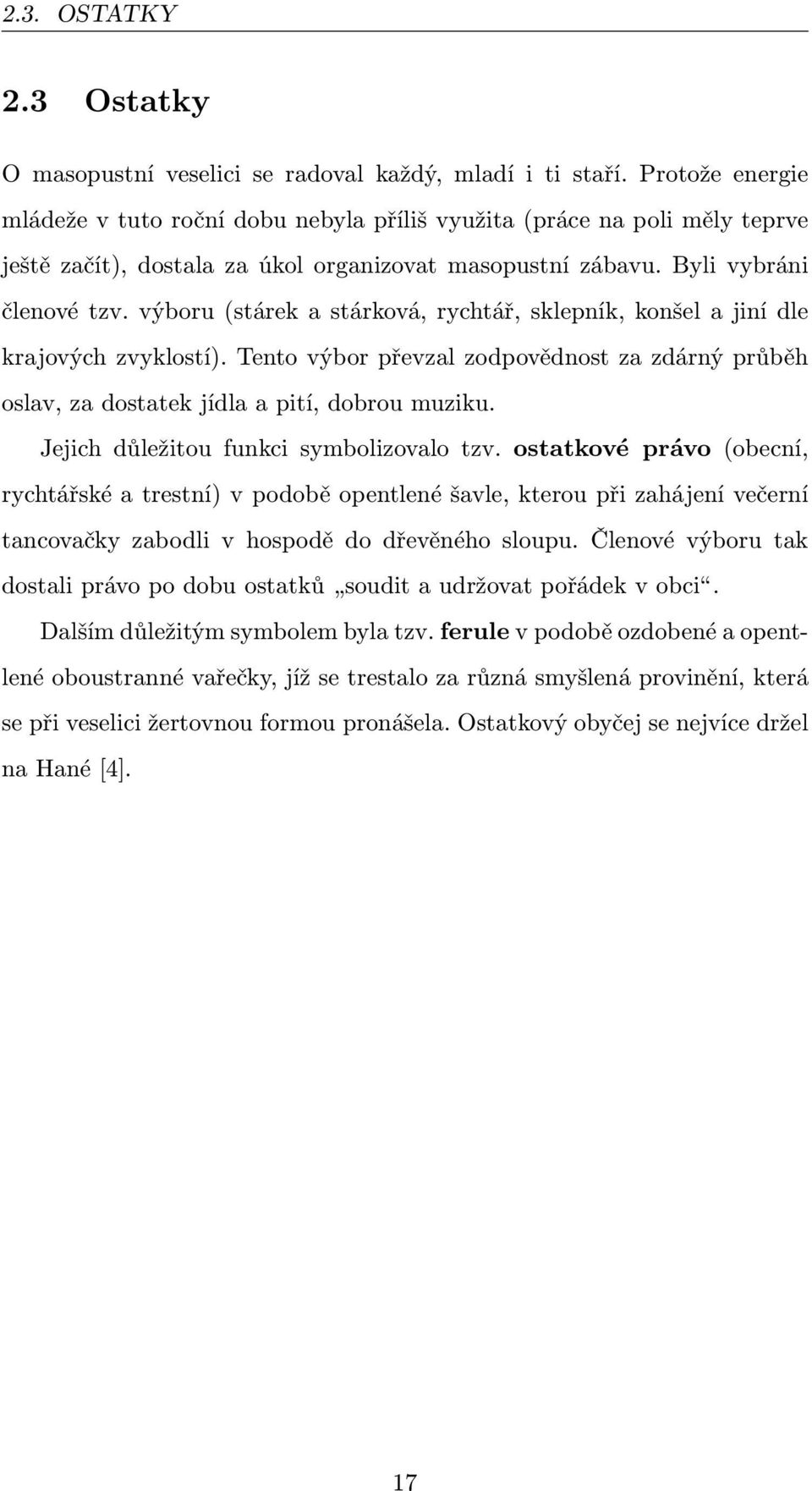 výboru (stárek a stárková, rychtář, sklepník, konšel a jiní dle krajových zvyklostí). Tento výbor převzal zodpovědnost za zdárný průběh oslav, za dostatek jídla a pití, dobrou muziku.