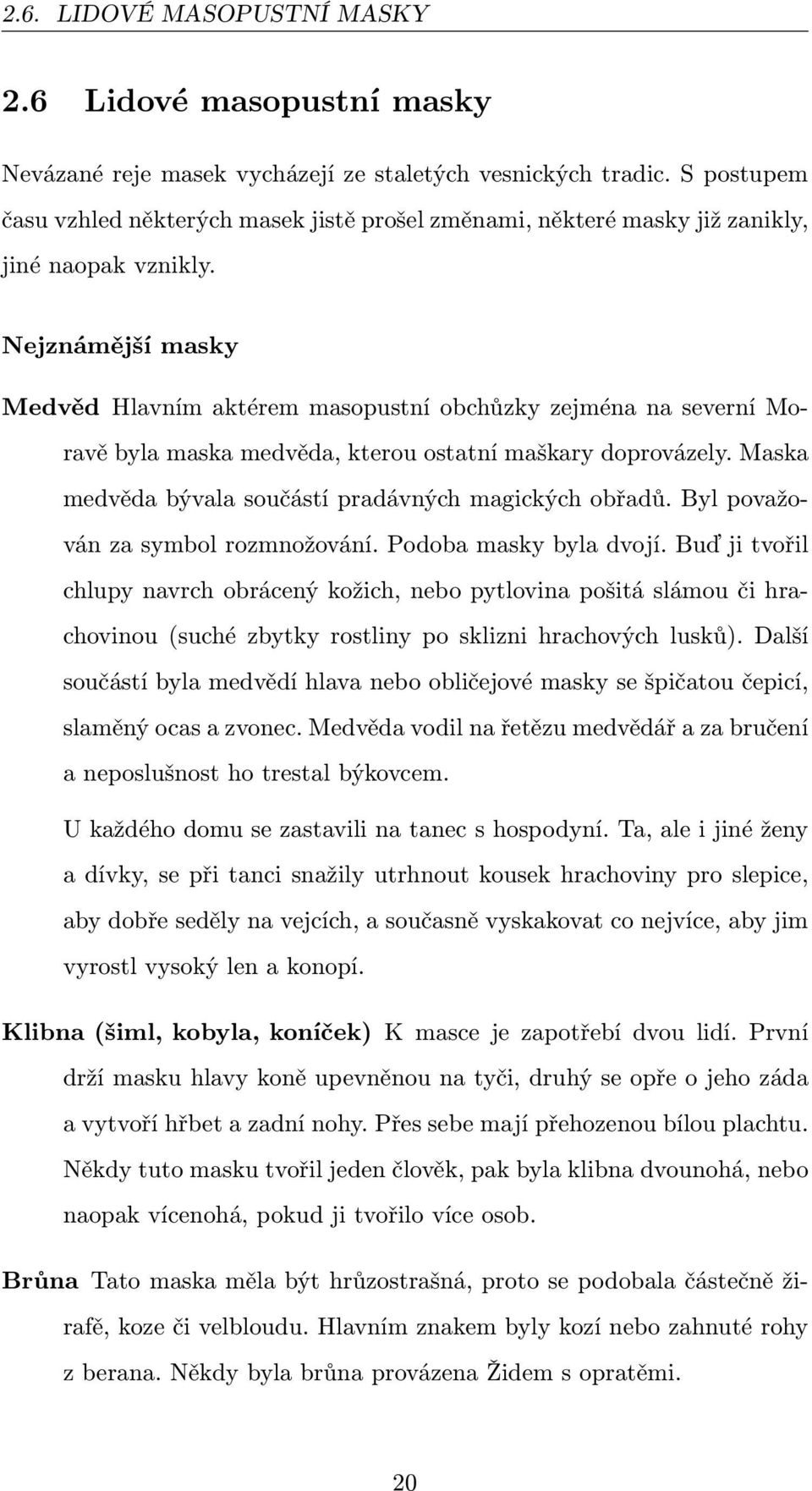 Nejznámější masky Medvěd Hlavním aktérem masopustní obchůzky zejména na severní Moravě byla maska medvěda, kterou ostatní maškary doprovázely.