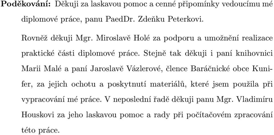 Stejně tak děkuji i paní knihovnici Marii Malé a paní Jaroslavě Vázlerové, člence Baráčnické obce Kunifer, za jejich ochotu a