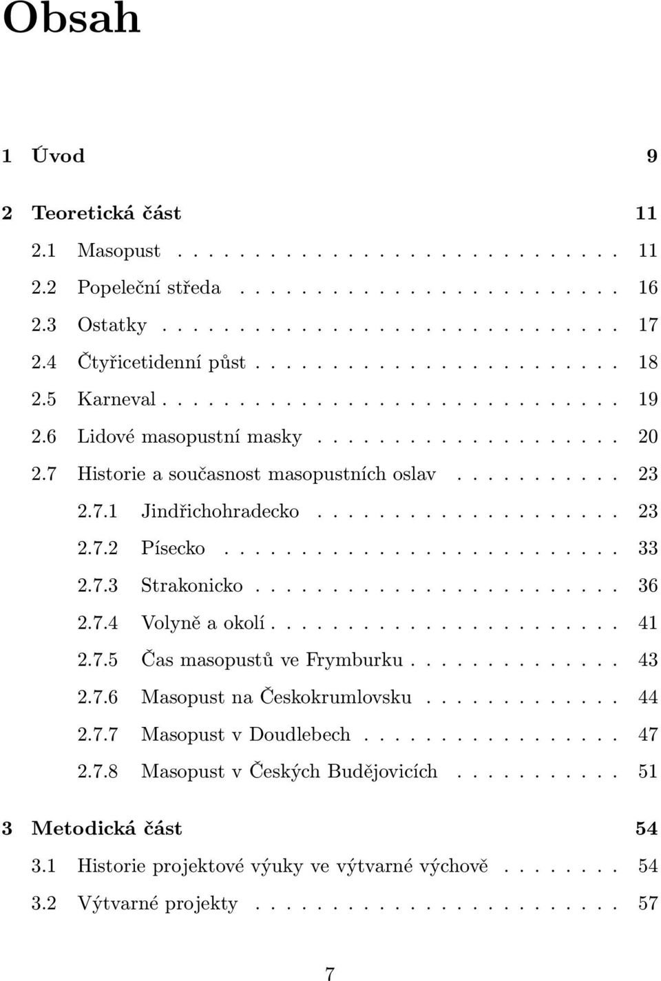 ................... 23 2.7.2 Písecko.......................... 33 2.7.3 Strakonicko........................ 36 2.7.4 Volyně a okolí....................... 41 2.7.5 Čas masopustů ve Frymburku.............. 43 2.