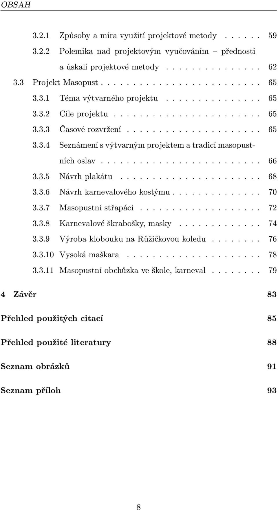 ........................ 66 3.3.5 Návrh plakátu...................... 68 3.3.6 Návrh karnevalového kostýmu.............. 70 3.3.7 Masopustní střapáci................... 72 3.3.8 Karnevalové škrabošky, masky.