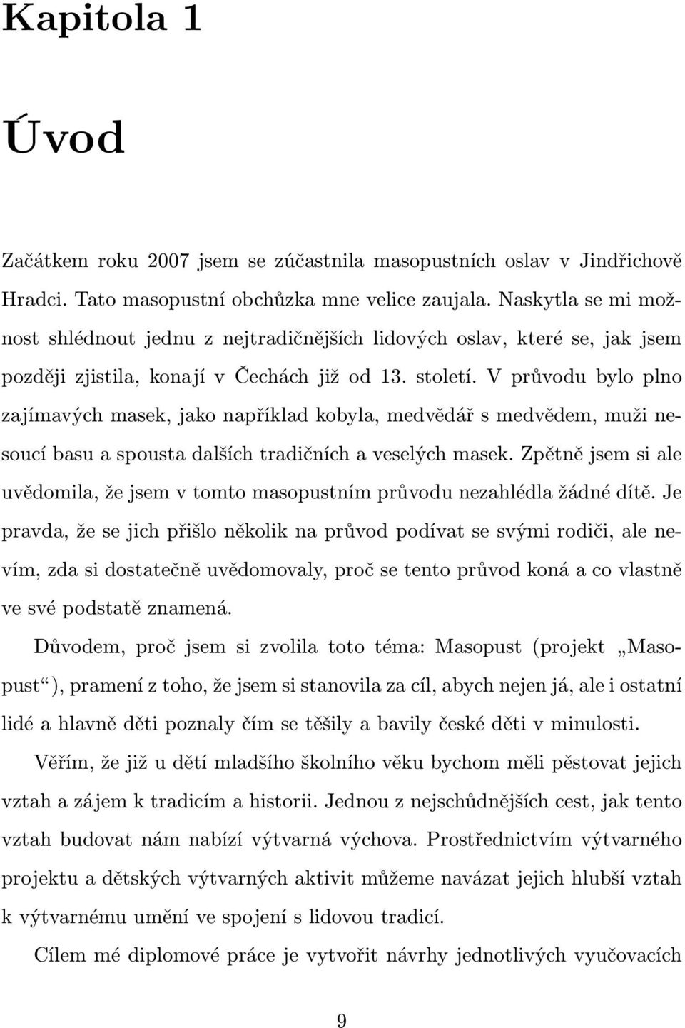 V průvodu bylo plno zajímavých masek, jako například kobyla, medvědář s medvědem, muži nesoucí basu a spousta dalších tradičních a veselých masek.