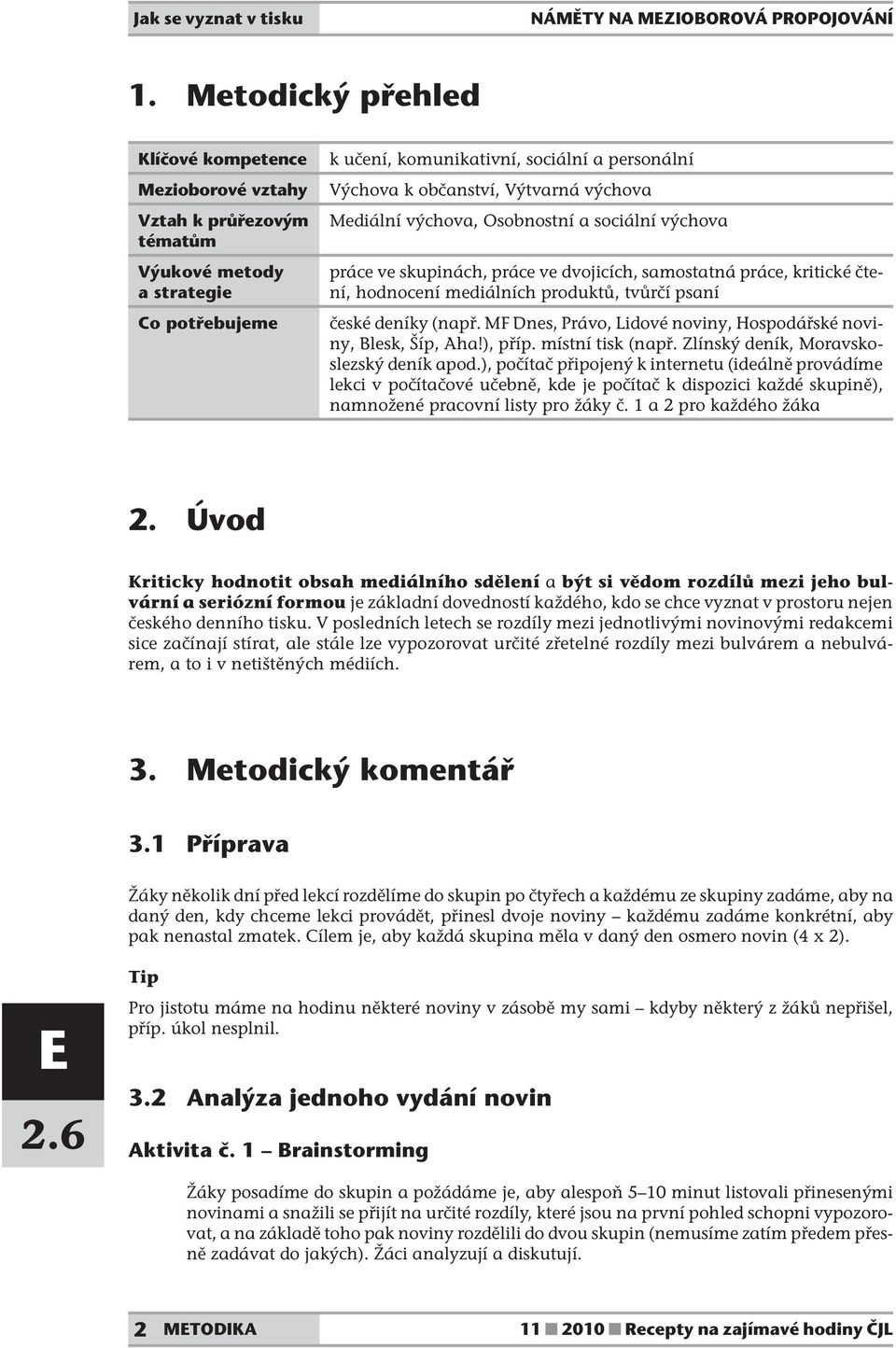 Výtvarná výchova Mediální výchova, Osobnostní a sociální výchova práce ve skupinách, práce ve dvojicích, samostatná práce, kritické čtení, hodnocení mediálních produktů, tvůrčí psaní české deníky