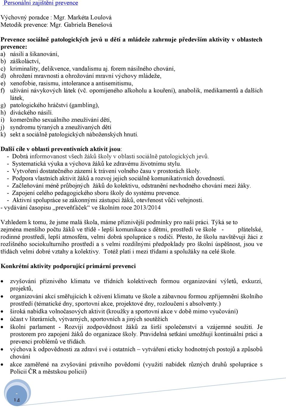 vandalismu aj. forem násilného chování, d) ohrožení mravnosti a ohrožování mravní výchovy mládeže, e) xenofobie, rasismu, intolerance a antisemitismu, f) užívání návykových látek (vč.