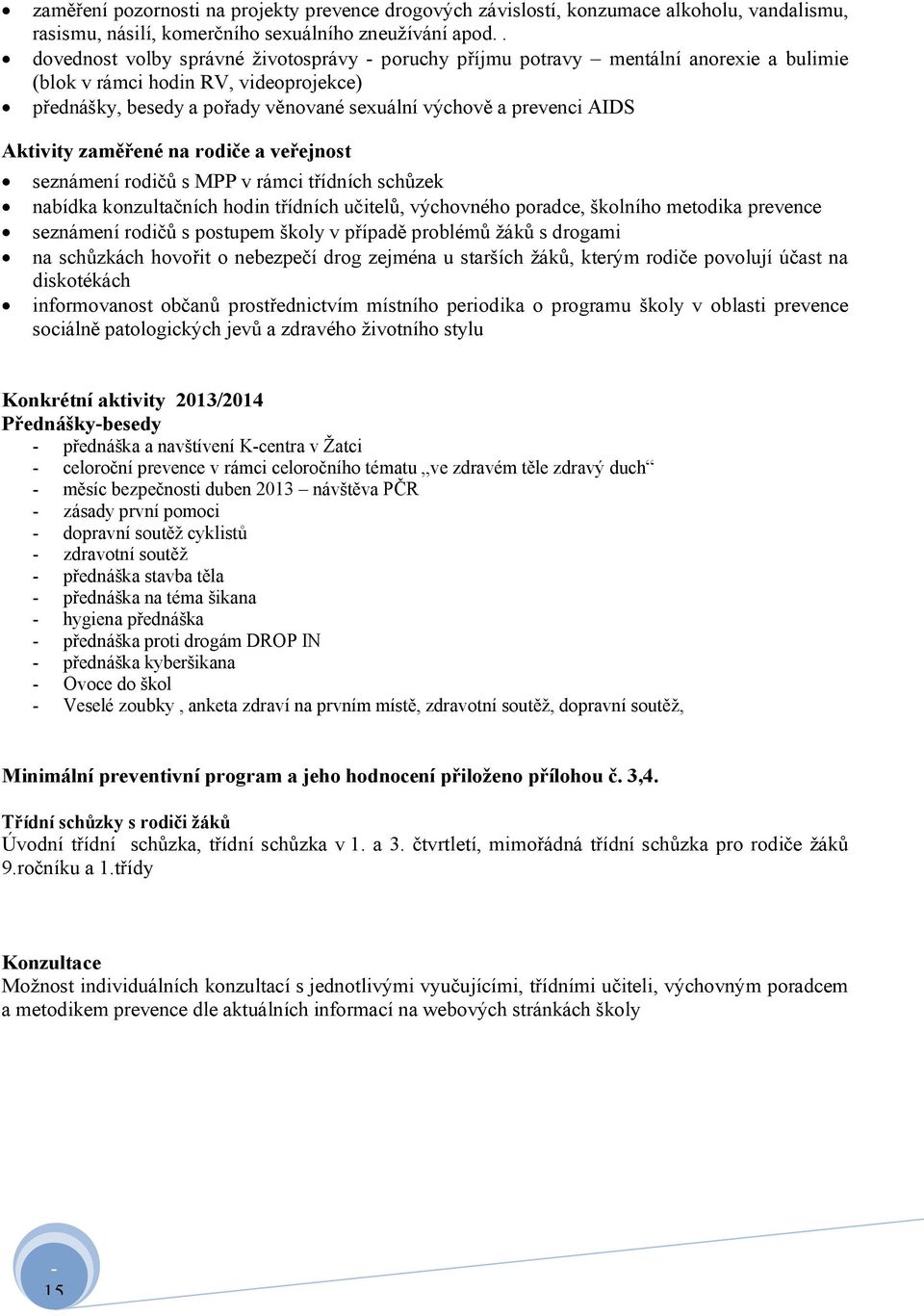 Aktivity zaměřené na rodiče a veřejnost seznámení rodičů s MPP v rámci třídních schůzek nabídka konzultačních hodin třídních učitelů, výchovného poradce, školního metodika prevence seznámení rodičů s